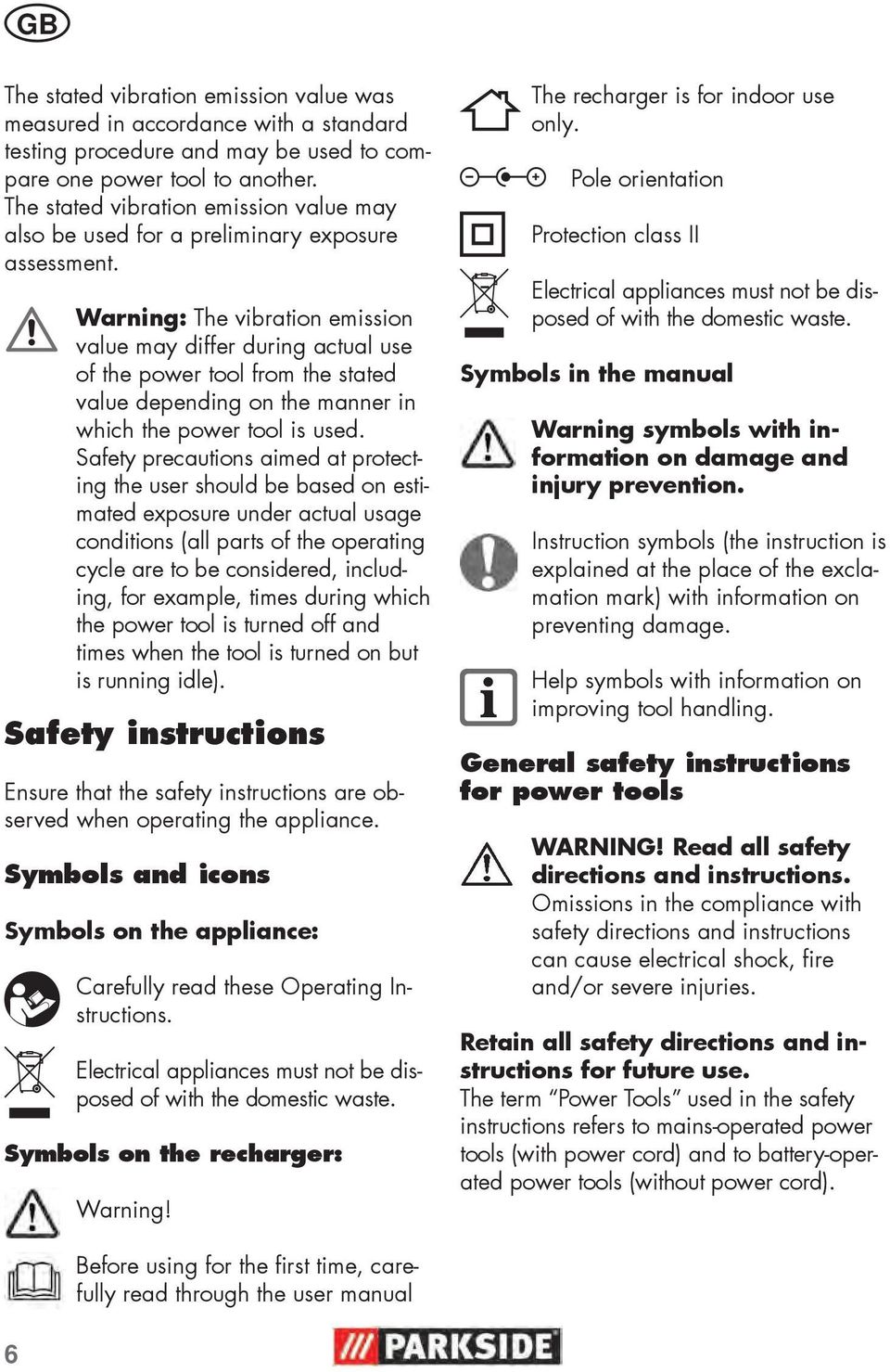 Warning: The vibration emission value may differ during actual use of the power tool from the stated value depending on the manner in which the power tool is used.