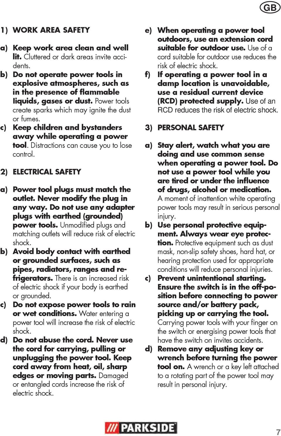 c) Keep children and bystanders away while operating a power tool. Distractions can cause you to lose control. 2) ELECTRICAL SAFETY a) Power tool plugs must match the outlet.