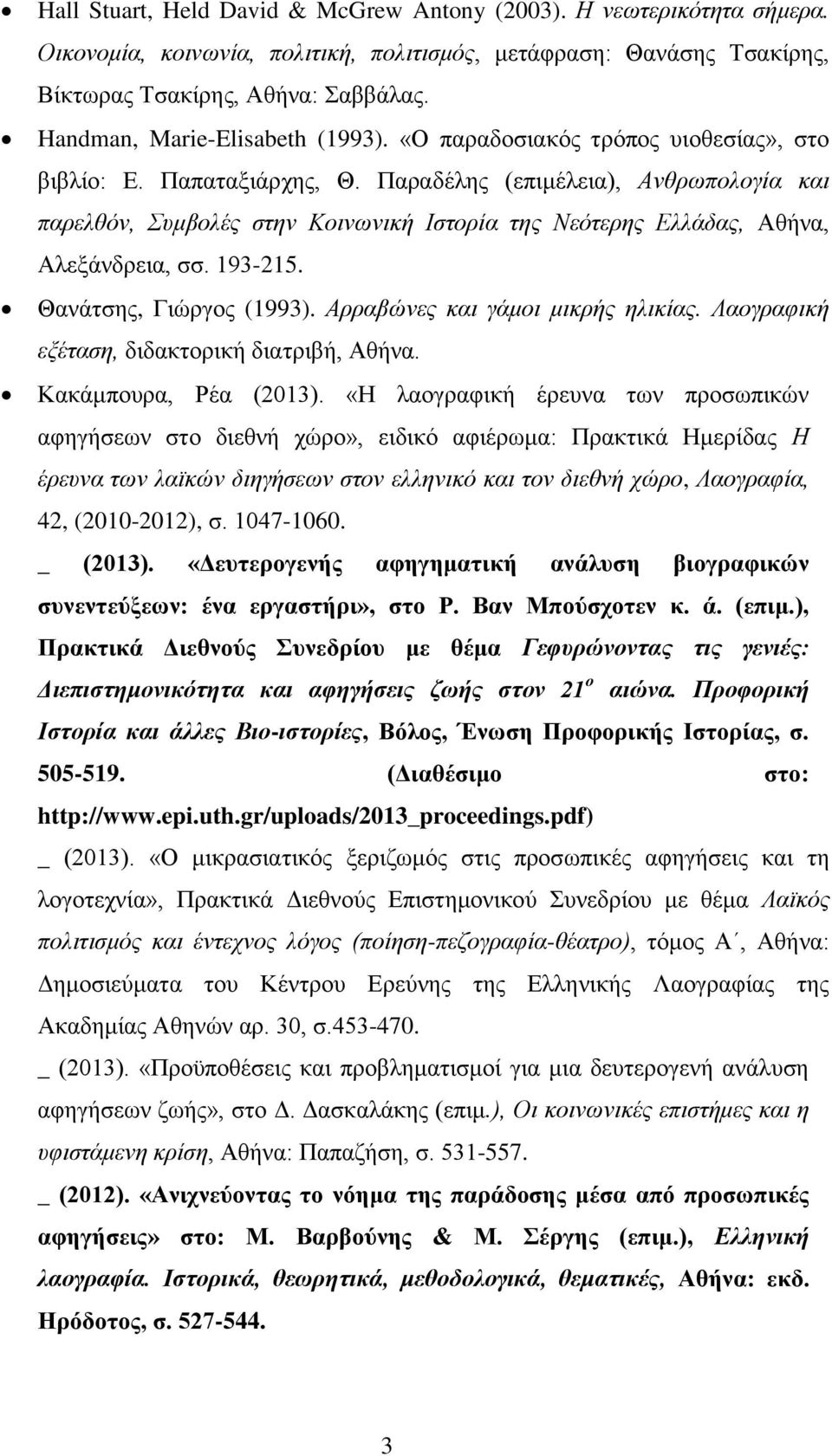 Παραδέλης (επιμέλεια), Ανθρωπολογία και παρελθόν, Συμβολές στην Κοινωνική Ιστορία της Νεότερης Ελλάδας, Αθήνα, Αλεξάνδρεια, σσ. 193-215. Θανάτσης, Γιώργος (1993). Αρραβώνες και γάμοι μικρής ηλικίας.