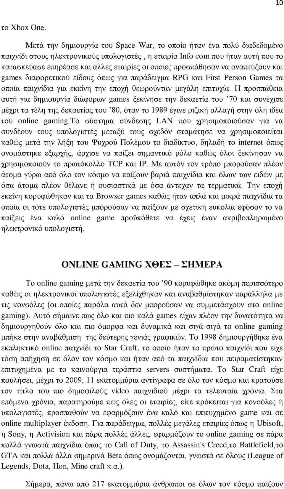 οποίες προσπάθησαν να αναπτύξουν και games διαφορετικού είδους όπως για παράδειγμα RPG και First Person Games τα οποία παιχνίδια για εκείνη την εποχή θεωρούνταν μεγάλη επιτυχία.