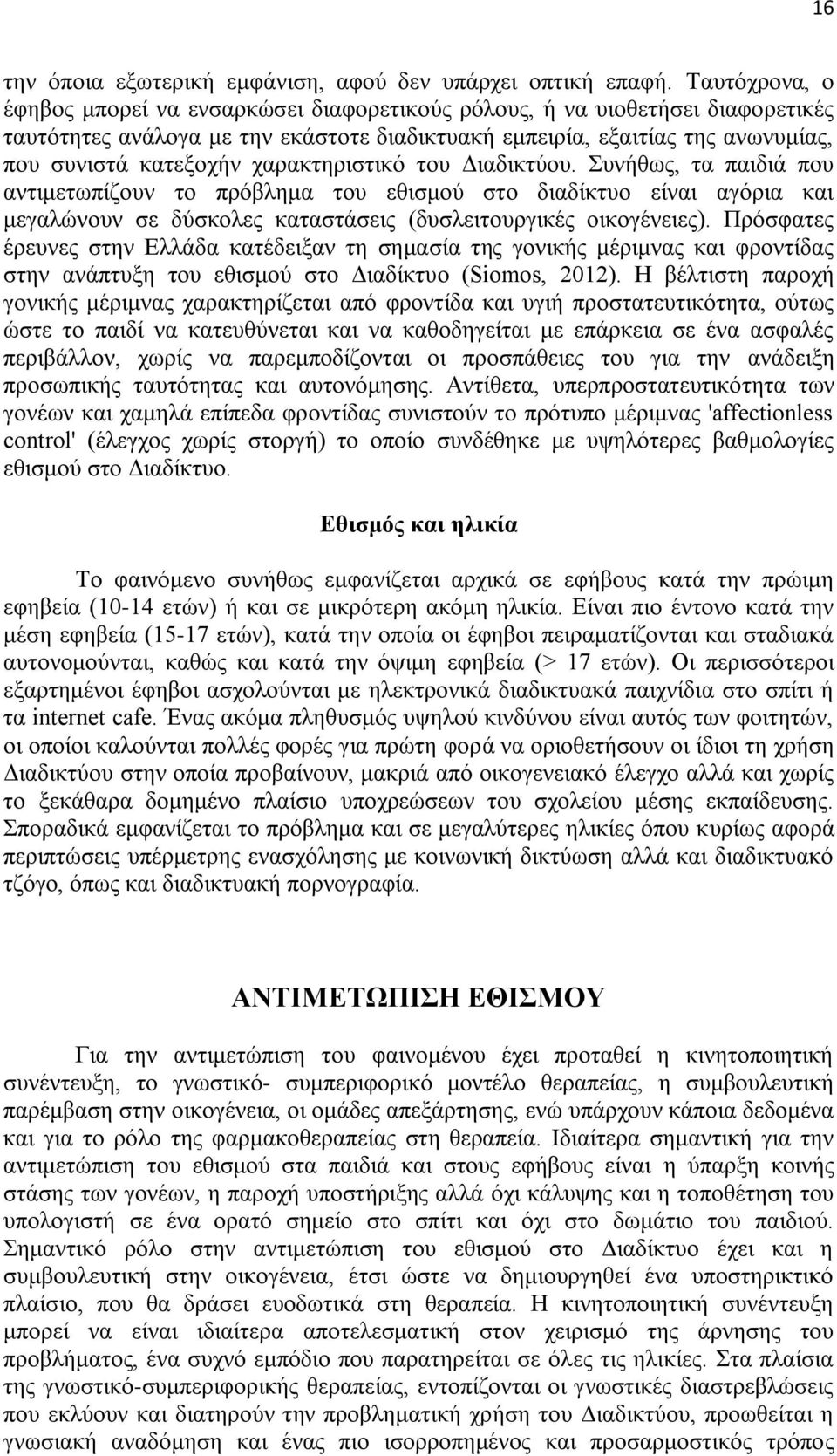 χαρακτηριστικό του Διαδικτύου. Συνήθως, τα παιδιά που αντιμετωπίζουν το πρόβλημα του εθισμού στο διαδίκτυο είναι αγόρια και μεγαλώνουν σε δύσκολες καταστάσεις (δυσλειτουργικές οικογένειες).