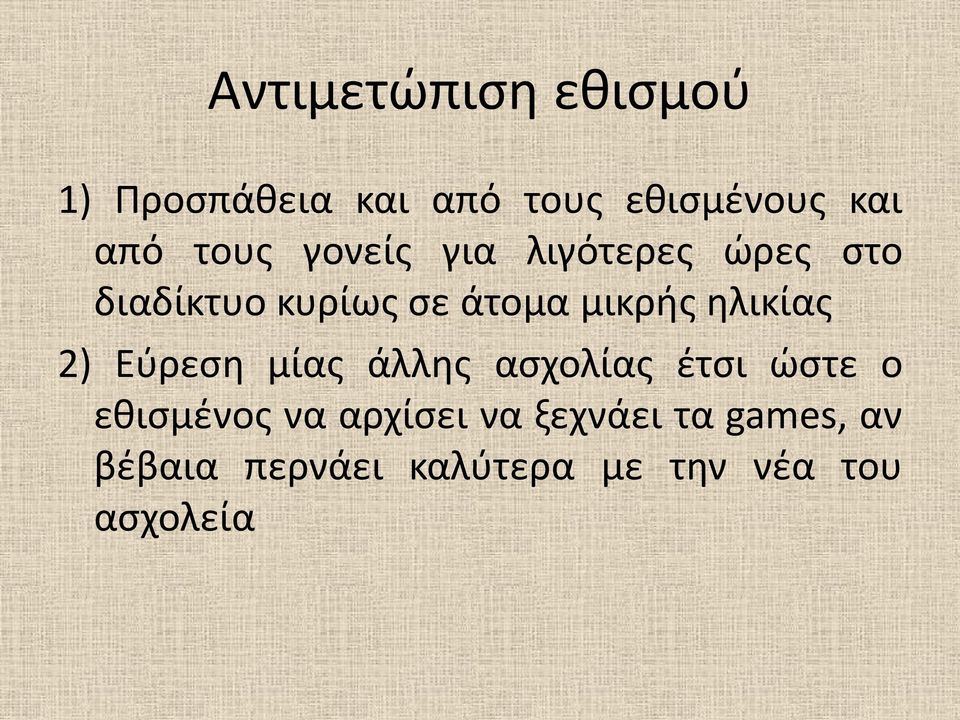 ηλικίας 2) Εύρεση μίας άλλης ασχολίας έτσι ώστε ο εθισμένος να