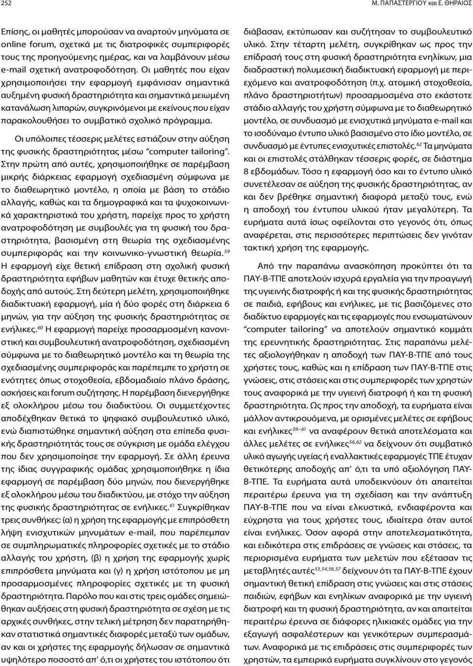 Οι μαθητές που είχαν χρησιμοποιήσει την εφαρμογή εμφάνισαν σημαντικά αυξημένη φυσική δραστηριότητα και σημαντικά μειωμένη κατανάλωση λιπαρών, συγκρινόμενοι με εκείνους που είχαν παρακολουθήσει το