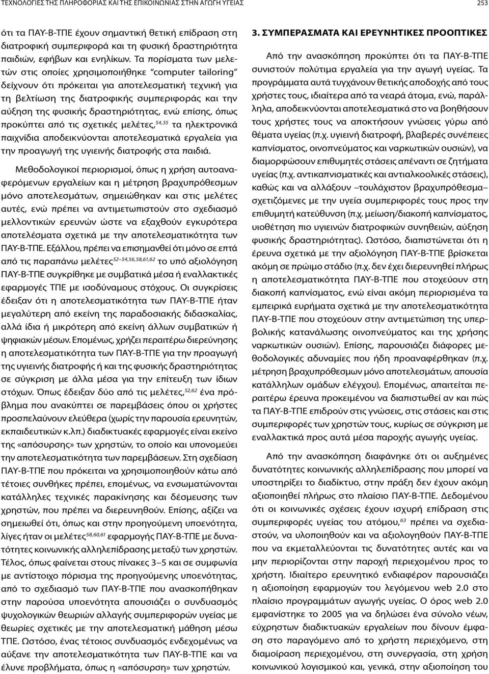 Τα πορίσματα των μελετών στις οποίες χρησιμοποιήθηκε computer tailoring δείχνουν ότι πρόκειται για αποτελεσματική τεχνική για τη βελτίωση της διατροφικής συμπεριφοράς και την αύξηση της φυσικής