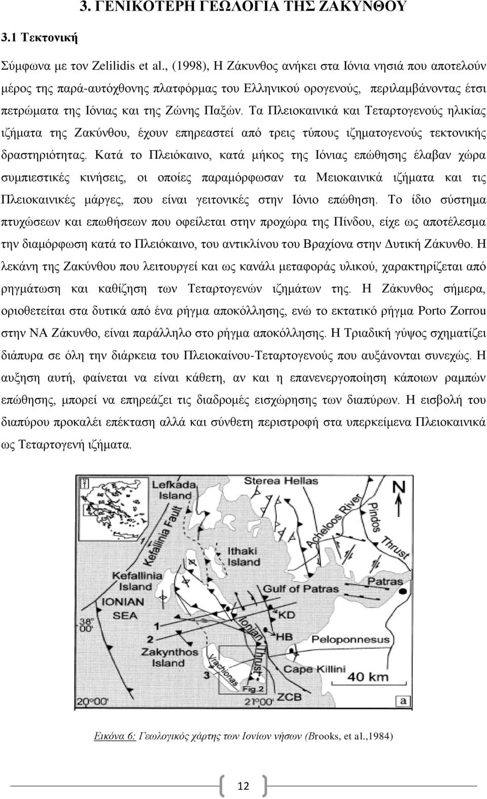 Τα Πλειοκαινικά και Τεταρτογενούς ηλικίας ιζήματα της Ζακύνθου, έχουν επηρεαστεί από τρεις τύπους ιζηματογενούς τεκτονικής δραστηριότητας.