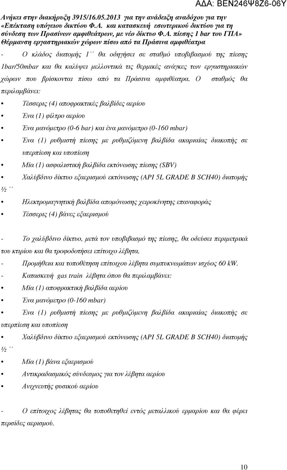 Ο περιλαµβάνει: Τέσσερις (4) αποφρακτικές βαλβίδες αερίου Ένα (1) φίλτρο αερίου Ένα µανόµετρο (0-6 bar) και ένα µανόµετρο (0-160 mbar) σταθµός θα Ένα (1) ρυθµιστή πίεσης µε ρυθµιζόµενη βαλβίδα