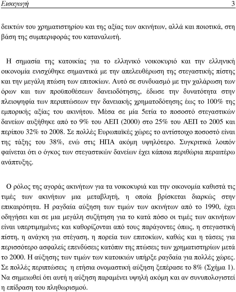 Αυτό σε συνδυασµό µε την χαλάρωση των όρων και των προϋποθέσεων δανειοδότησης, έδωσε την δυνατότητα στην πλειοψηφία των περιπτώσεων την δανειακής χρηµατοδότησης έως το 100% της εµπορικής αξίας του