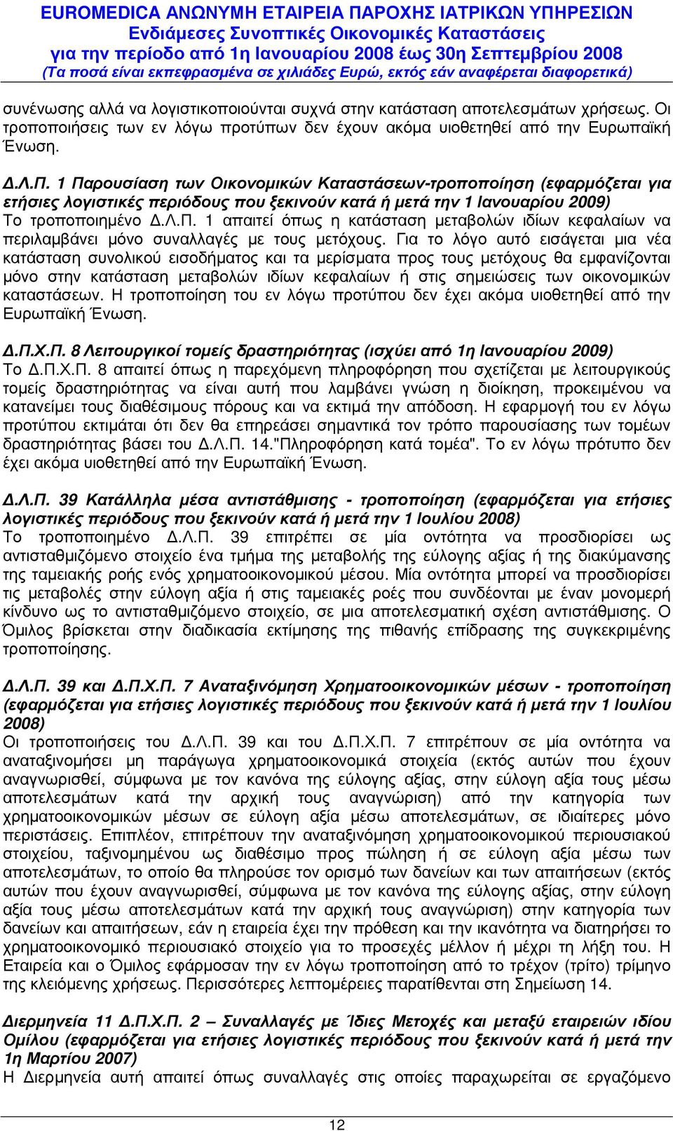 Για το λόγο αυτό εισάγεται µια νέα κατάσταση συνολικού εισοδήµατος και τα µερίσµατα προς τους µετόχους θα εµφανίζονται µόνο στην κατάσταση µεταβολών ιδίων κεφαλαίων ή στις σηµειώσεις των οικονοµικών