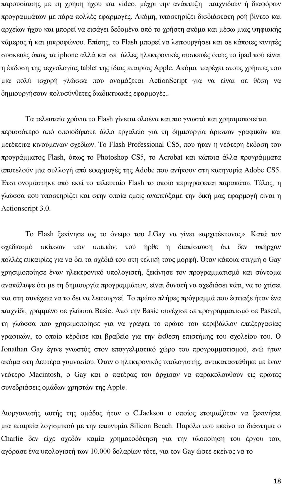 Επίσης, το Flash μπορεί να λειτουργήσει και σε κάποιες κινητές συσκευές όπως τα iphone αλλά και σε άλλες ηλεκτρονικές συσκευές όπως το ipad πού είναι η έκδοση της τεχνολογίας tablet της ίδιας