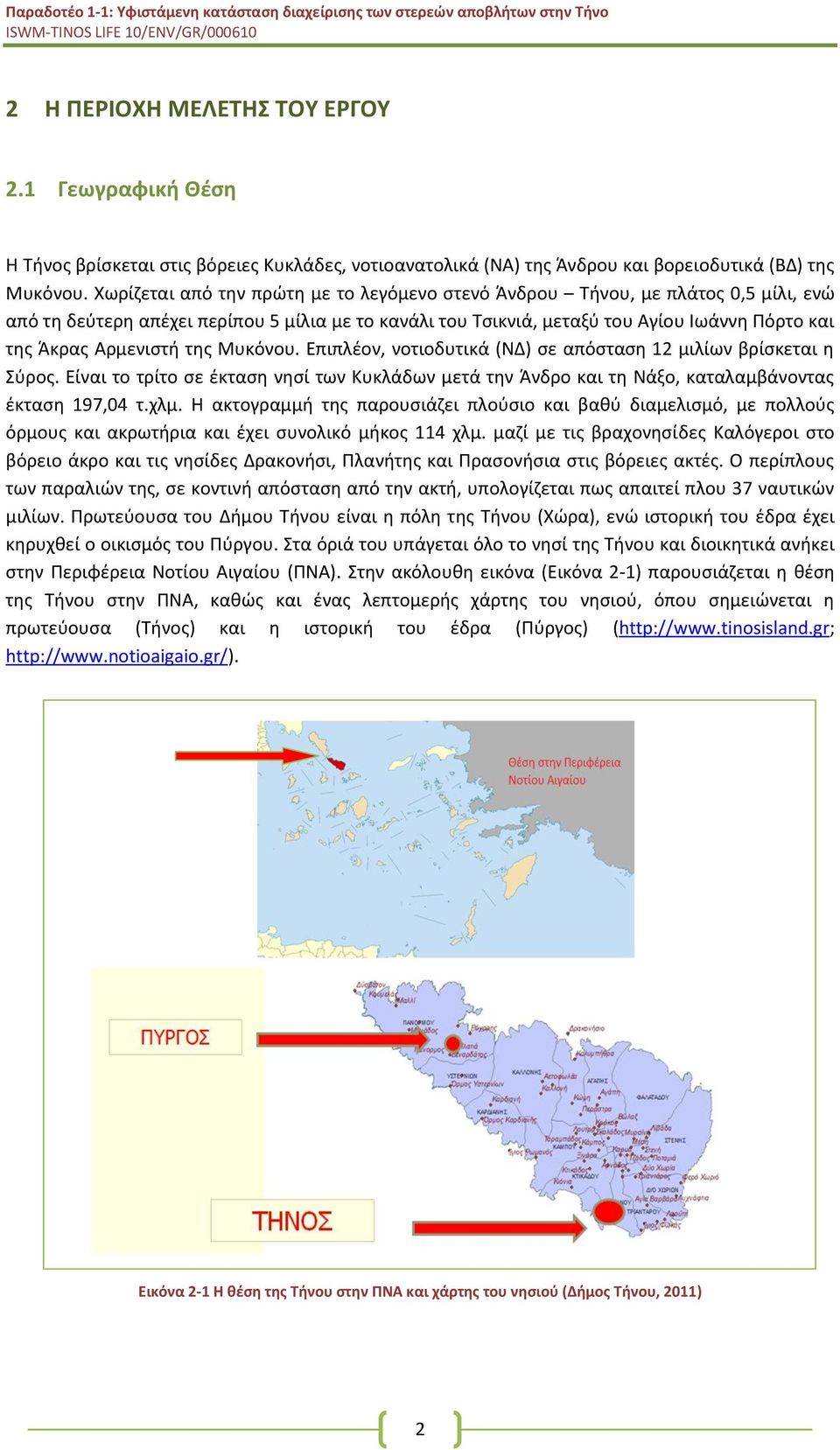 Αρμενιστή της Μυκόνου. Επιπλέον, νοτιοδυτικά (ΝΔ) σε απόσταση 12 μιλίων βρίσκεται η Σύρος. Είναι το τρίτο σε έκταση νησί των Κυκλάδων μετά την Άνδρο και τη Νάξο, καταλαμβάνοντας έκταση 197,04 τ.χλμ.