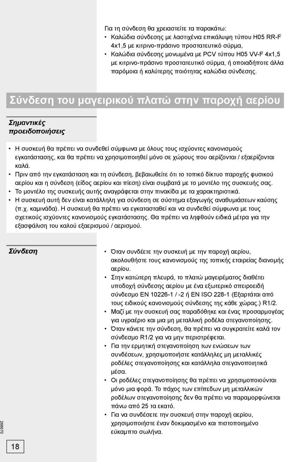 Σύνδεση του μαγειρικού πλατώ στην παροχή αερίου Σημαντικές προειδοποιήσεις Η συσκευή θα πρέπει να συνδεθεί σύμφωνα με όλους τους ισχύοντες κανονισμούς εγκατάστασης, και θα πρέπει να χρησιμοποιηθεί