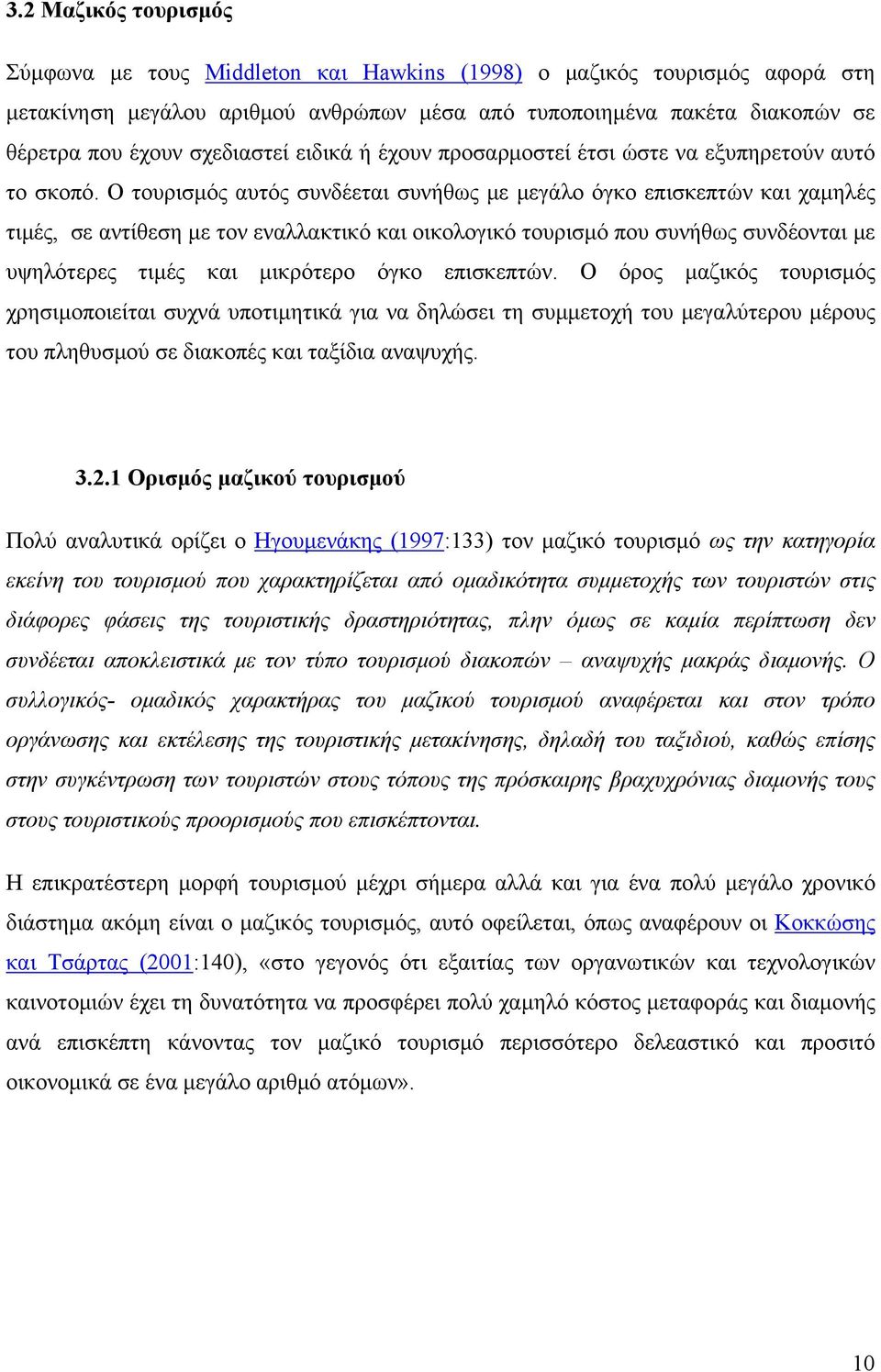 Ο τουρισμός αυτός συνδέεται συνήθως με μεγάλο όγκο επισκεπτών και χαμηλές τιμές, σε αντίθεση με τον εναλλακτικό και οικολογικό τουρισμό που συνήθως συνδέονται με υψηλότερες τιμές και μικρότερο όγκο