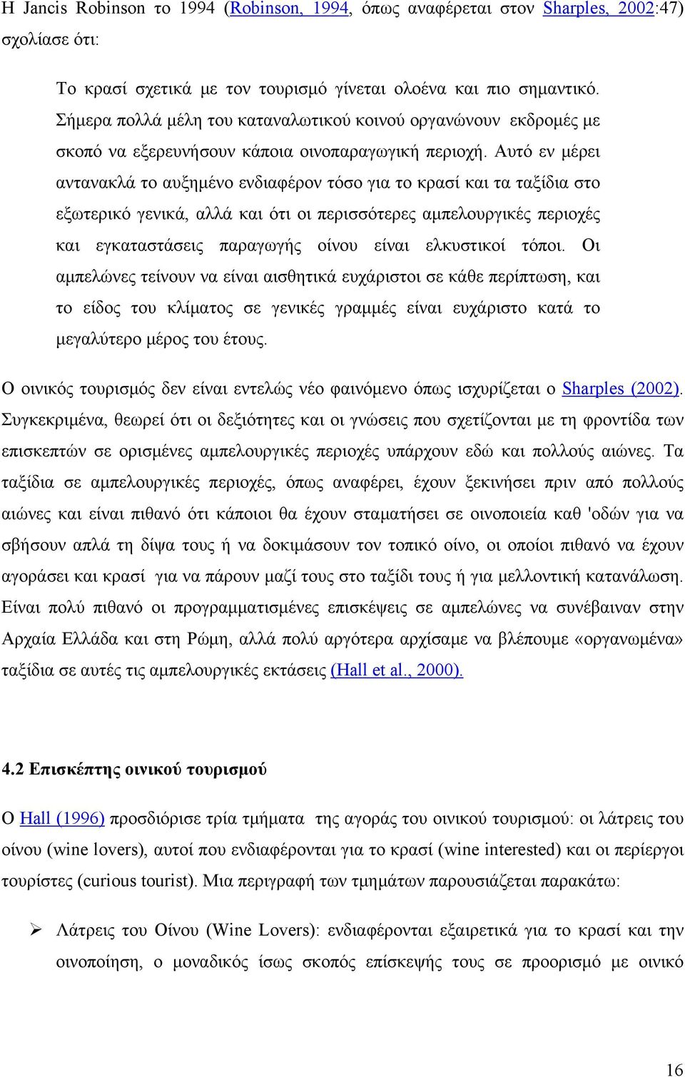 Αυτό εν μέρει αντανακλά το αυξημένο ενδιαφέρον τόσο για το κρασί και τα ταξίδια στο εξωτερικό γενικά, αλλά και ότι οι περισσότερες αμπελουργικές περιοχές και εγκαταστάσεις παραγωγής οίνου είναι