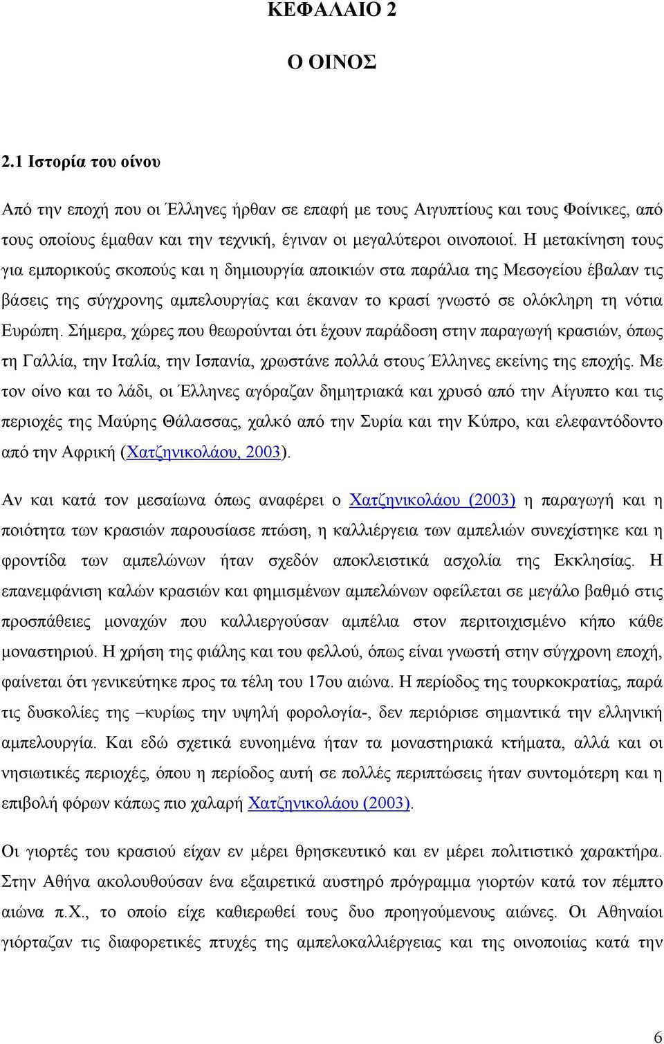 Σήμερα, χώρες που θεωρούνται ότι έχουν παράδοση στην παραγωγή κρασιών, όπως τη Γαλλία, την Ιταλία, την Ισπανία, χρωστάνε πολλά στους Έλληνες εκείνης της εποχής.