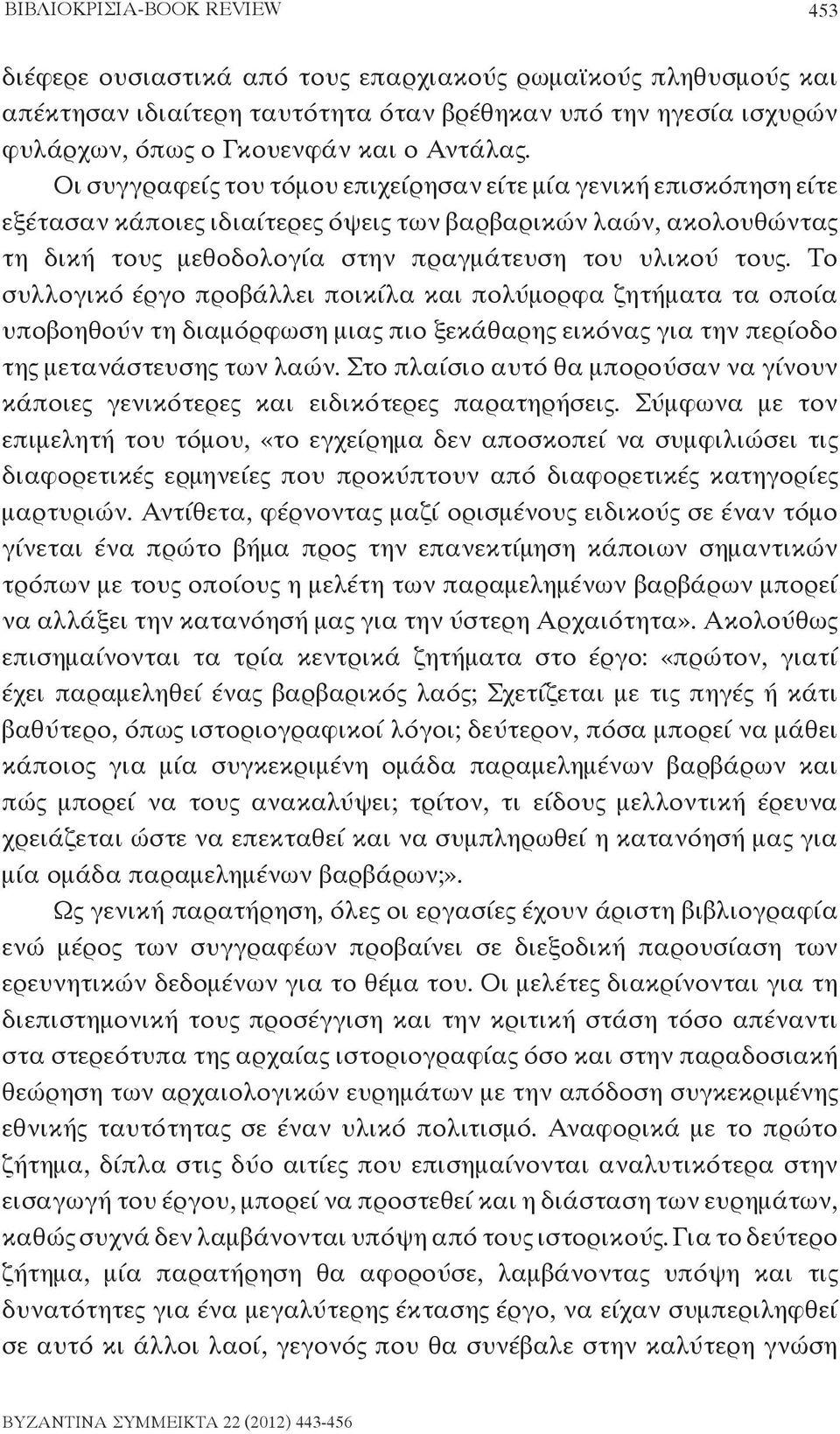 Οι συγγραφείς του τόμου επιχείρησαν είτε μία γενική επισκόπηση είτε εξέτασαν κάποιες ιδιαίτερες όψεις των βαρβαρικών λαών, ακολουθώντας τη δική τους μεθοδολογία στην πραγμάτευση του υλικού τους.