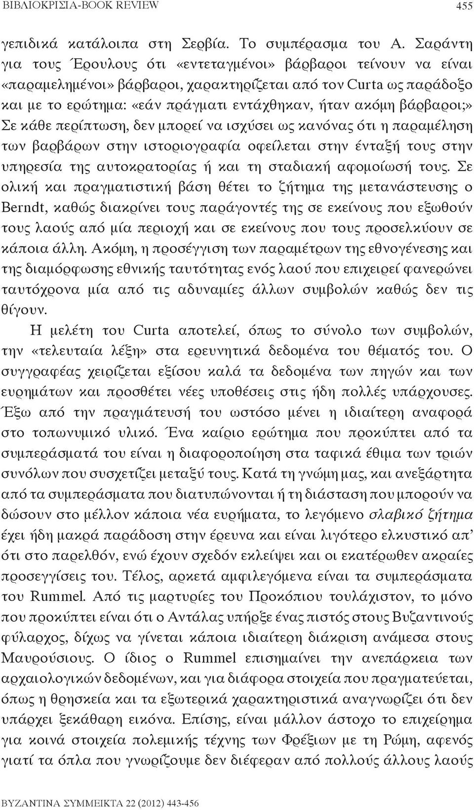 βάρβαροι;» Σε κάθε περίπτωση, δεν μπορεί να ισχύσει ως κανόνας ότι η παραμέληση των βαρβάρων στην ιστοριογραφία οφείλεται στην ένταξή τους στην υπηρεσία της αυτοκρατορίας ή και τη σταδιακή αφομοίωσή