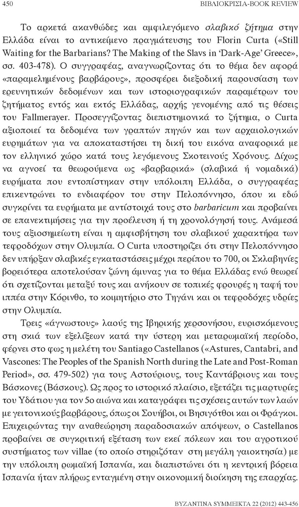 Ο συγγραφέας, αναγνωρίζοντας ότι το θέμα δεν αφορά «παραμελημένους βαρβάρους», προσφέρει διεξοδική παρουσίαση των ερευνητικών δεδομένων και των ιστοριογραφικών παραμέτρων του ζητήματος εντός και