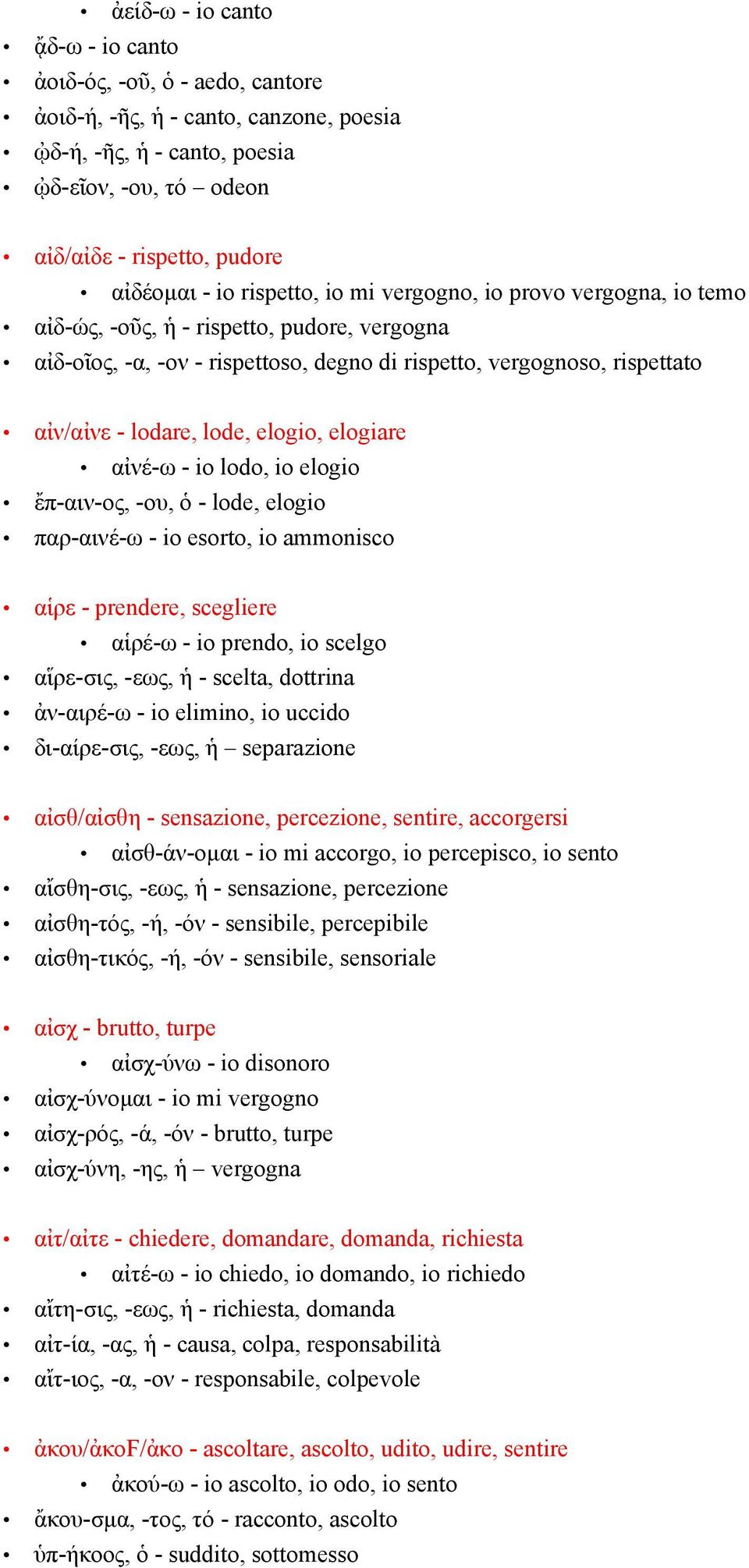 elogio, elogiare αἰνέ-ω - io lodo, io elogio ἔπ-αιν-ος, -ου, ὁ - lode, elogio παρ-αινέ-ω - io esorto, io ammonisco αἱρε - prendere, scegliere αἱρέ-ω - io prendo, io scelgo αἵρε-σις, -εως, ἡ - scelta,