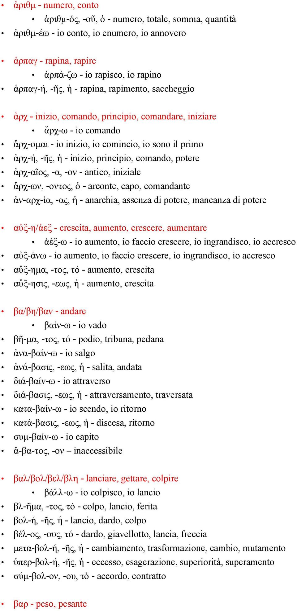 ἀρχ-αῖος, -α, -ον - antico, iniziale ἄρχ-ων, -οντος, ὁ - arconte, capo, comandante ἀν-αρχ-ία, -ας, ἡ - anarchia, assenza di potere, mancanza di potere αὐξ-η/ἀεξ - crescita, aumento, crescere,