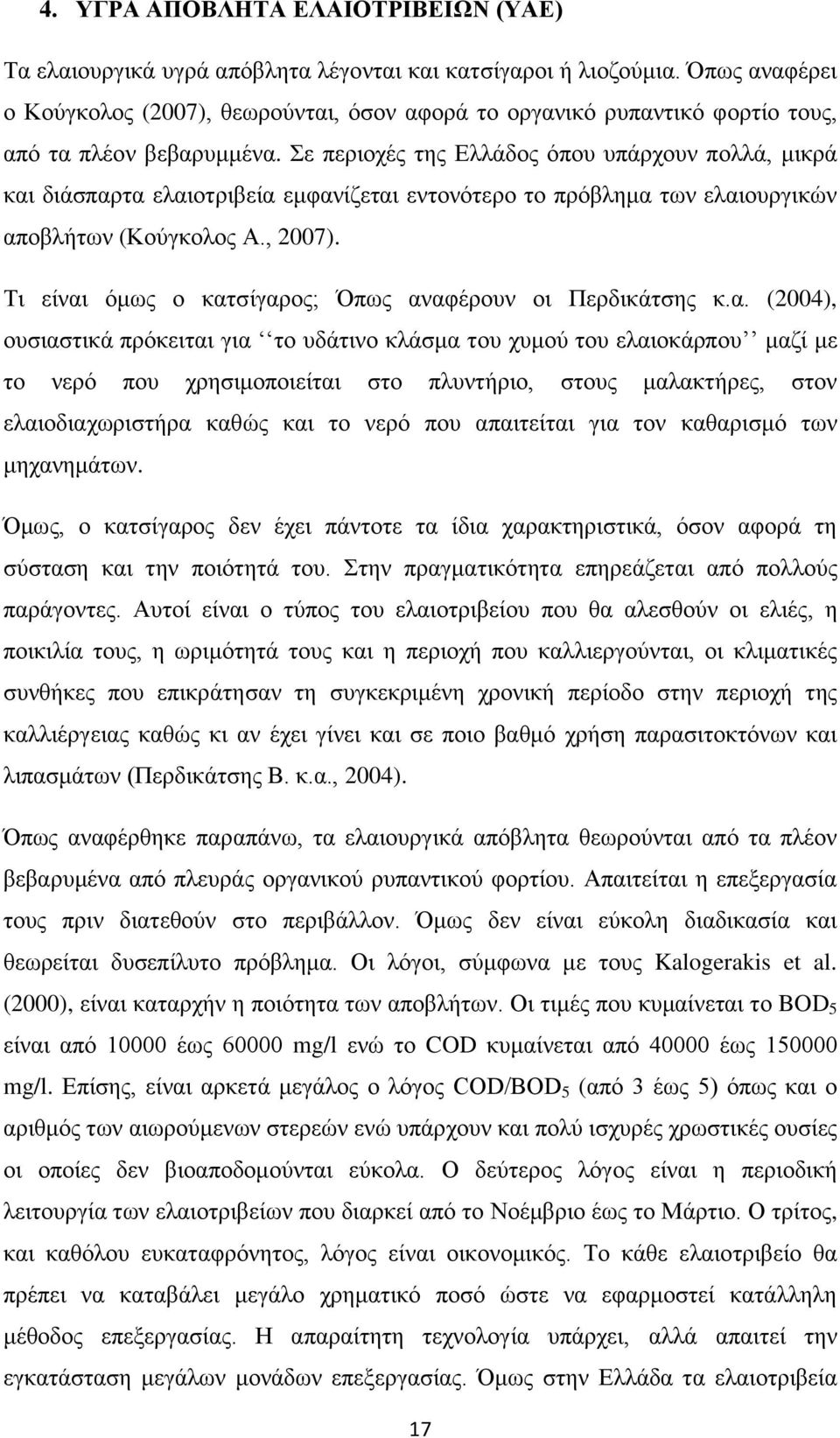 Σε περιοχές της Ελλάδος όπου υπάρχουν πολλά, μικρά και διάσπαρτα ελαιοτριβεία εμφανίζεται εντονότερο το πρόβλημα των ελαιουργικών αποβλήτων (Κούγκολος Α., 2007).