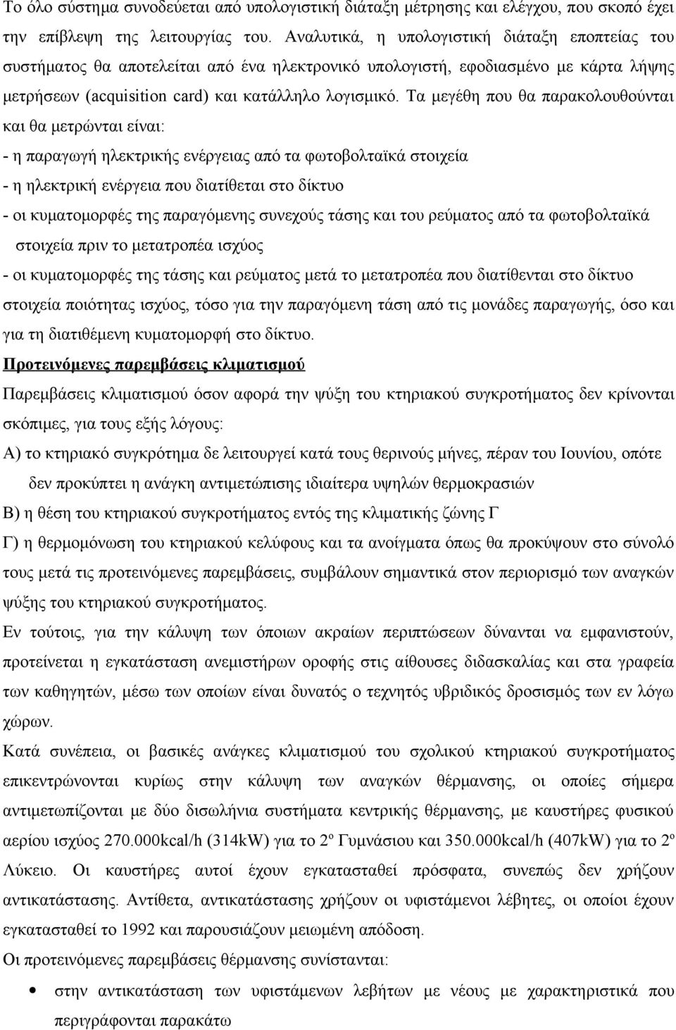 Τα μεγέθη που θα παρακολουθούνται και θα μετρώνται είναι: - η παραγωγή ηλεκτρικής ενέργειας από τα φωτοβολταϊκά στοιχεία - η ηλεκτρική ενέργεια που διατίθεται στο δίκτυο - οι κυματομορφές της