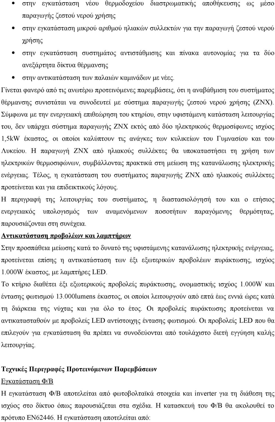 Γίνεται φανερό από τις ανωτέρω προτεινόμενες παρεμβάσεις, ότι η αναβάθμιση του συστήματος θέρμανσης συνιστάται να συνοδευτεί με σύστημα παραγωγής ζεστού νερού χρήσης (ΖΝΧ).