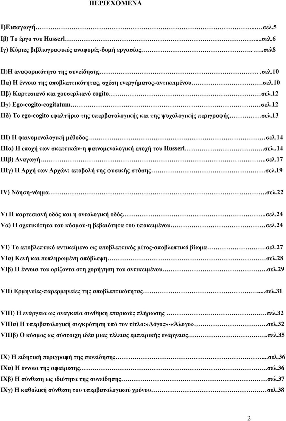 13 III) Η φαινομενολογική μέθοδος σελ.14 IIIα) Η εποχή των σκεπτικών-η φαινομενολογική εποχή του Husserl..σελ..14 ΙΙΙβ) Αναγωγή..σελ.17 ΙΙΙγ) Η Αρχή των Αρχών: αποβολή της φυσικής στάσης σελ.