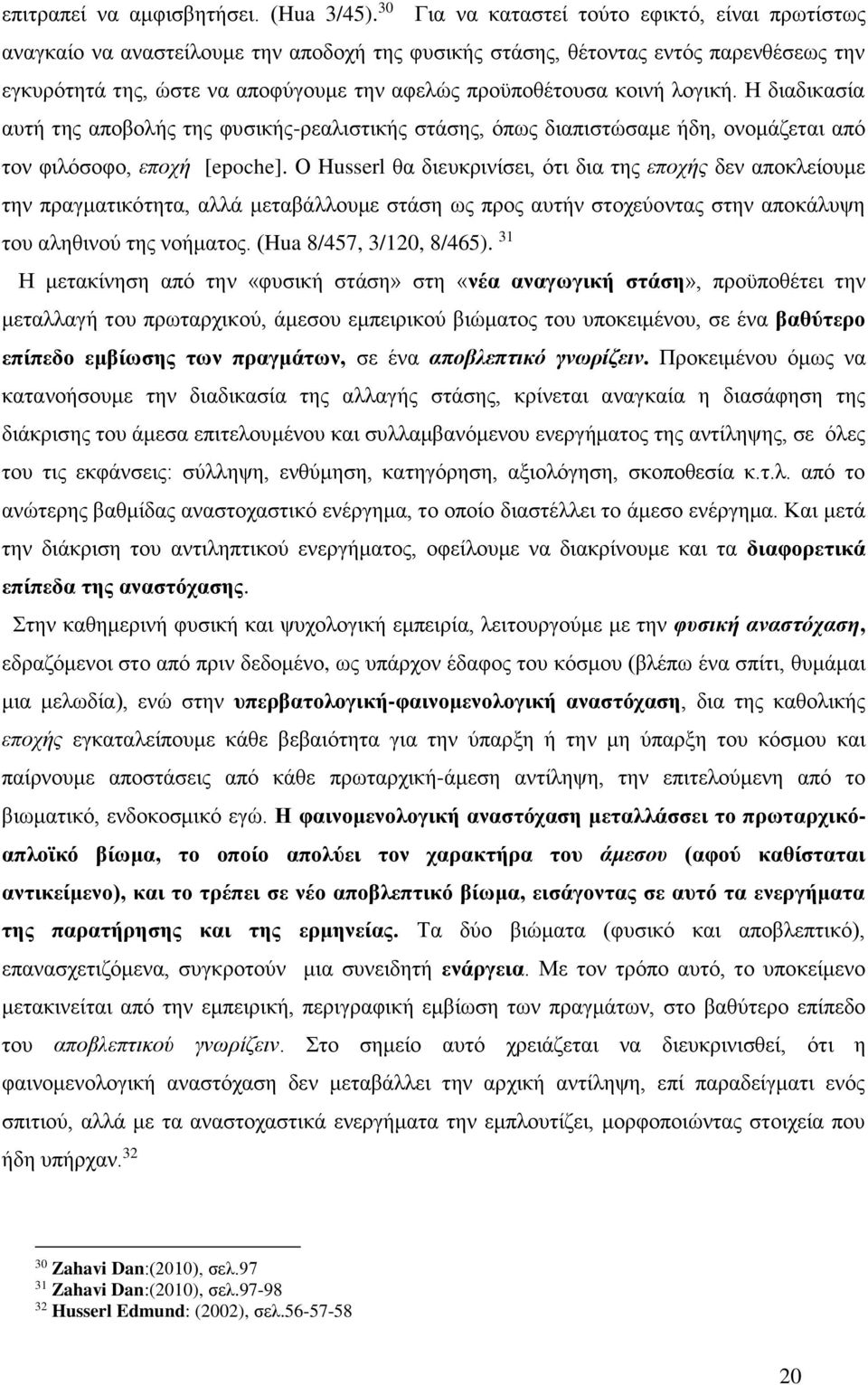 κοινή λογική. Η διαδικασία αυτή της αποβολής της φυσικής-ρεαλιστικής στάσης, όπως διαπιστώσαμε ήδη, ονομάζεται από τον φιλόσοφο, εποχή [epoche].