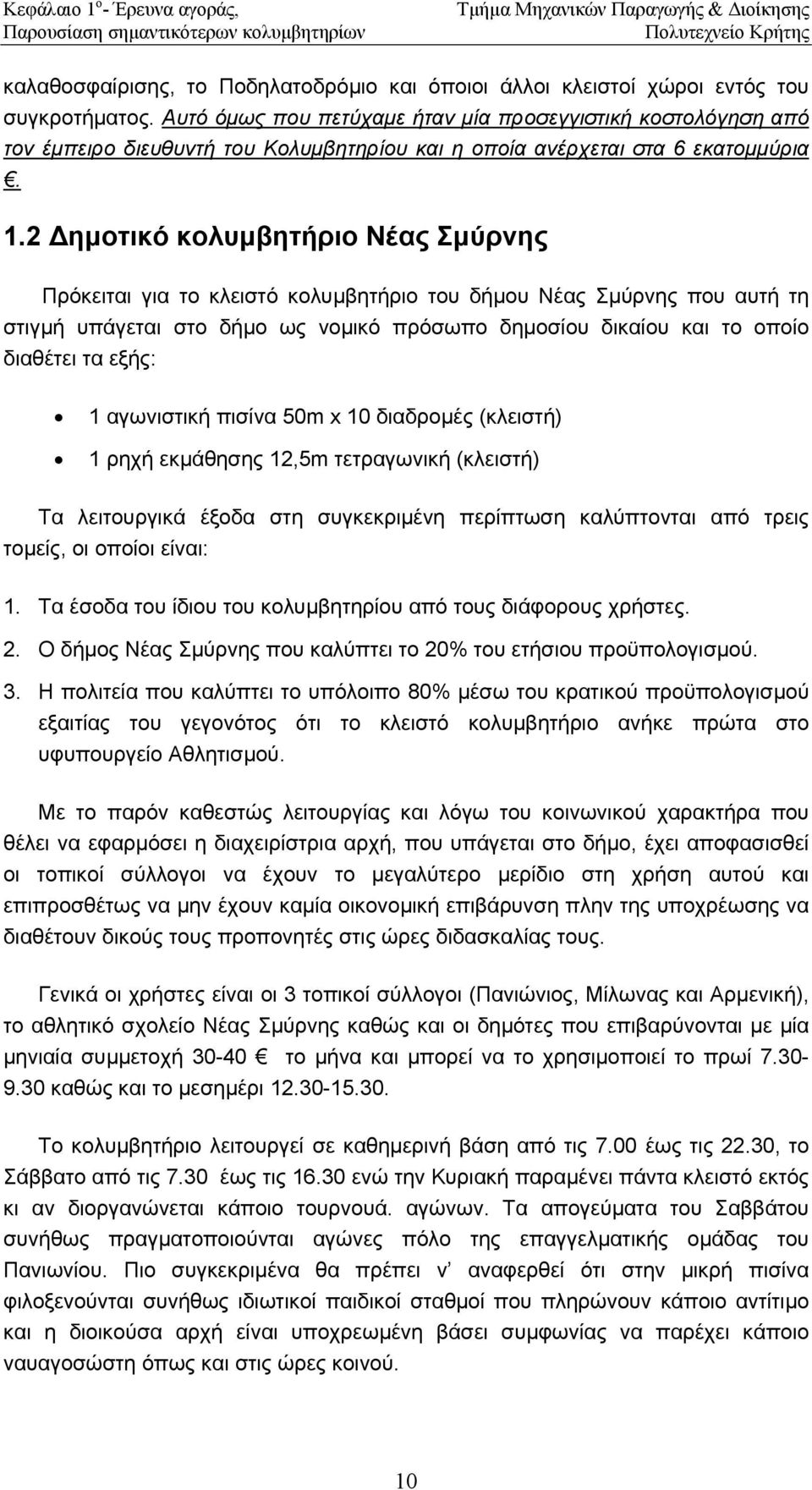 2 ηµοτικό κολυµβητήριο Νέας Σµύρνης Πρόκειται για το κλειστό κολυµβητήριο του δήµου Νέας Σµύρνης που αυτή τη στιγµή υπάγεται στο δήµο ως νοµικό πρόσωπο δηµοσίου δικαίου και το οποίο διαθέτει τα εξής: