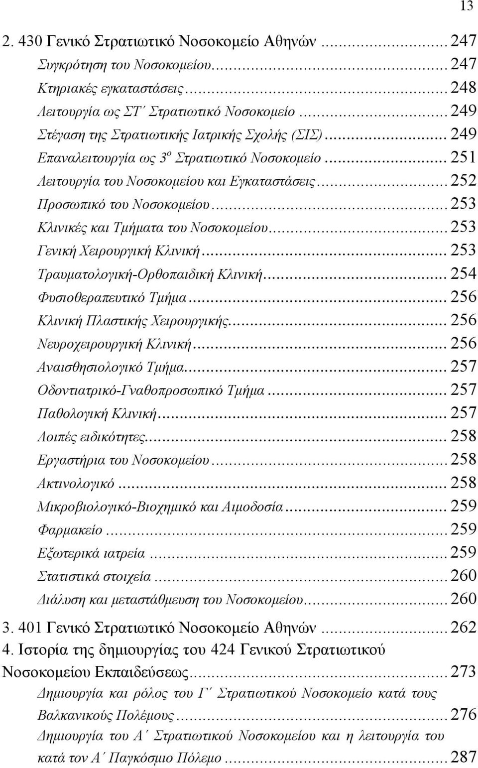 .. 253 Κλινικές και Τμήματα του Νοσοκομείου... 253 Γενική Χειρουργική Κλινική... 253 Τραυματολογική-Ορθοπαιδική Κλινική... 254 Φυσιοθεραπευτικό Τμήμα... 256 Κλινική Πλαστικής Χειρουργικής.