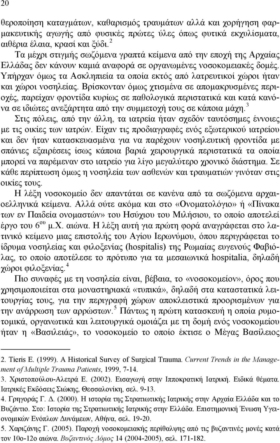 Υπήρχαν όμως τα Ασκληπιεία τα οποία εκτός από λατρευτικοί χώροι ήταν και χώροι νοσηλείας.