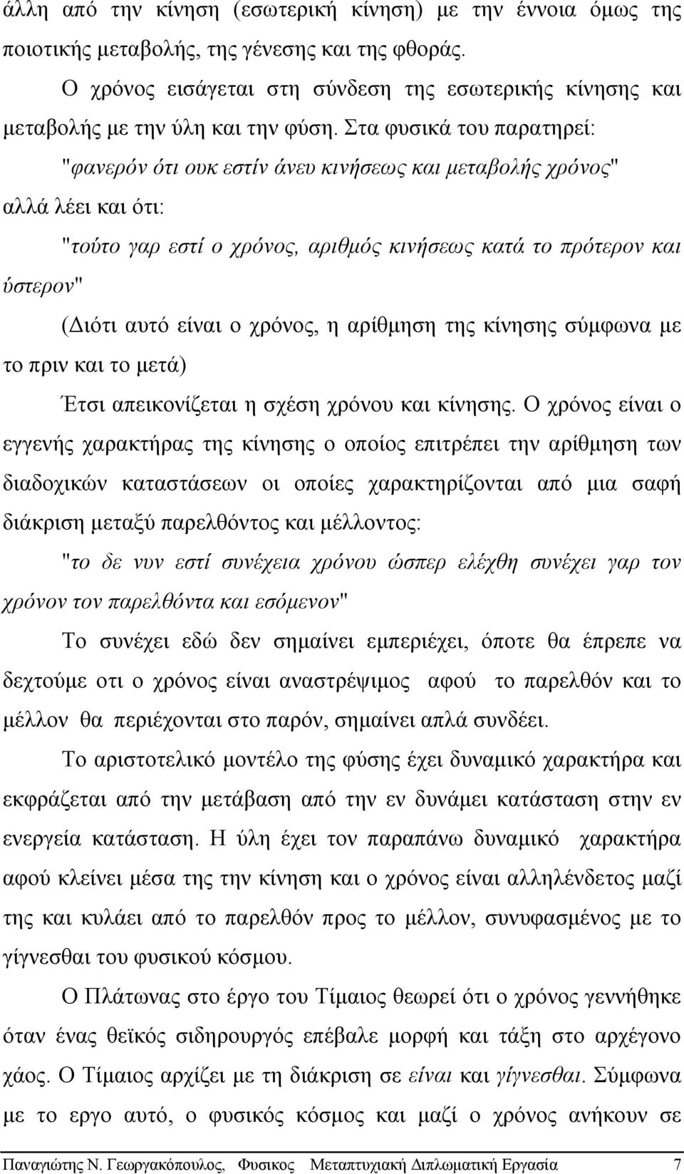 Στα φυσικά του παρατηρεί: "φανερόν ότι ουκ εστίν άνευ κινήσεως και µεταβολής χρόνος" αλλά λέει και ότι: "τούτο γαρ εστί ο χρόνος, αριθµός κινήσεως κατά το πρότερον και ύστερον" ( ιότι αυτό είναι ο