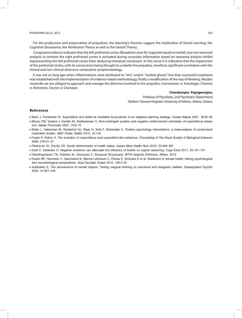 Congruent evidence indicates that the left prefrontal cortex (Broadman area 45) responds based on beliefs, but not reasoned analysis; in contrast the right prefrontal cortex is activated during