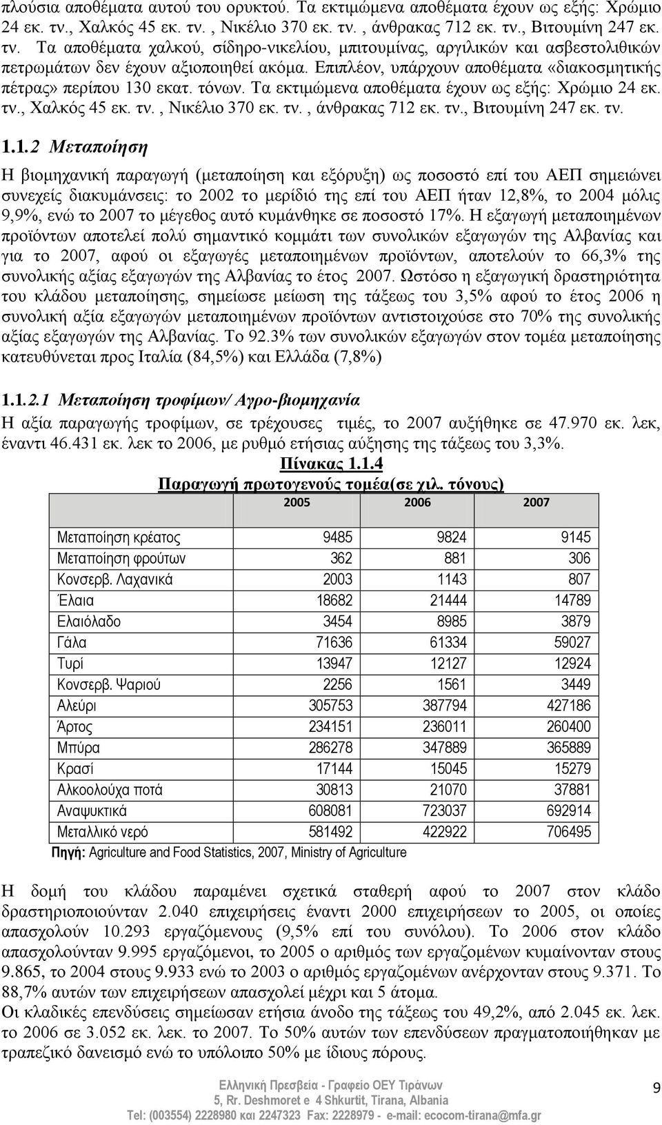 Δπηπιένλ, ππάξρνπλ απνζέκαηα «δηαθνζκεηηθήο πέηξαο» πεξίπνπ 130 εθαη. ηφλσλ. Σα εθηηκψκελα απνζέκαηα έρνπλ σο εμήο: Υξψκην 24 εθ. ηλ., Υαιθφο 45 εθ. ηλ., Νηθέιην 370 εθ. ηλ., άλζξαθαο 712 εθ. ηλ., Βηηνπκίλε 247 εθ.