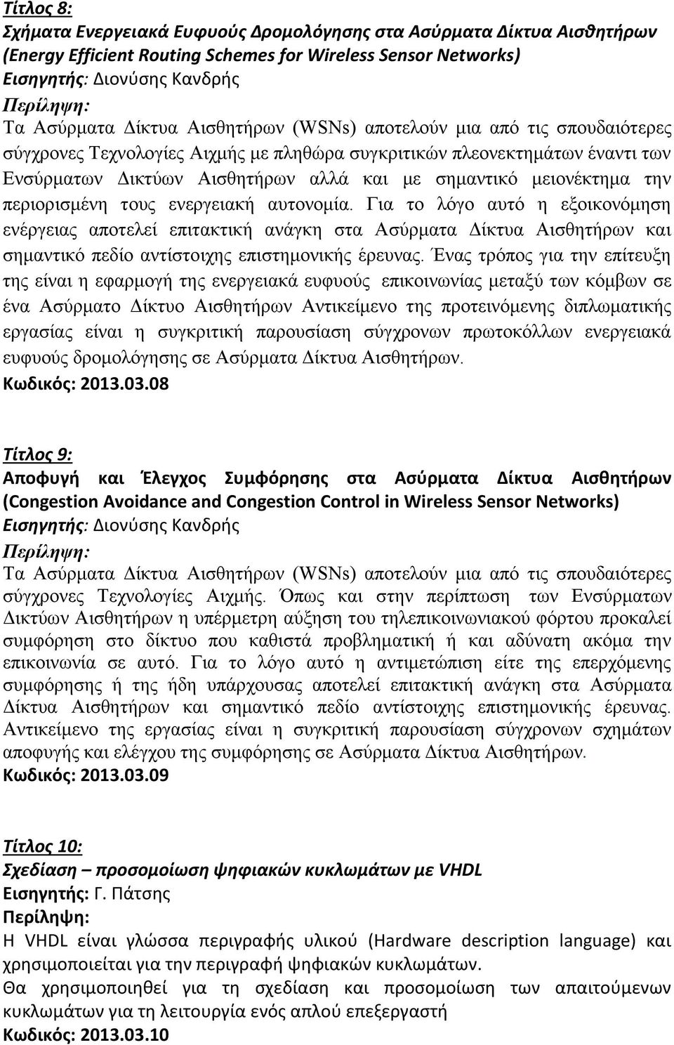 περιορισμένη τους ενεργειακή αυτονομία. Για το λόγο αυτό η εξοικονόμηση ενέργειας αποτελεί επιτακτική ανάγκη στα Ασύρματα Δίκτυα Αισθητήρων και σημαντικό πεδίο αντίστοιχης επιστημονικής έρευνας.