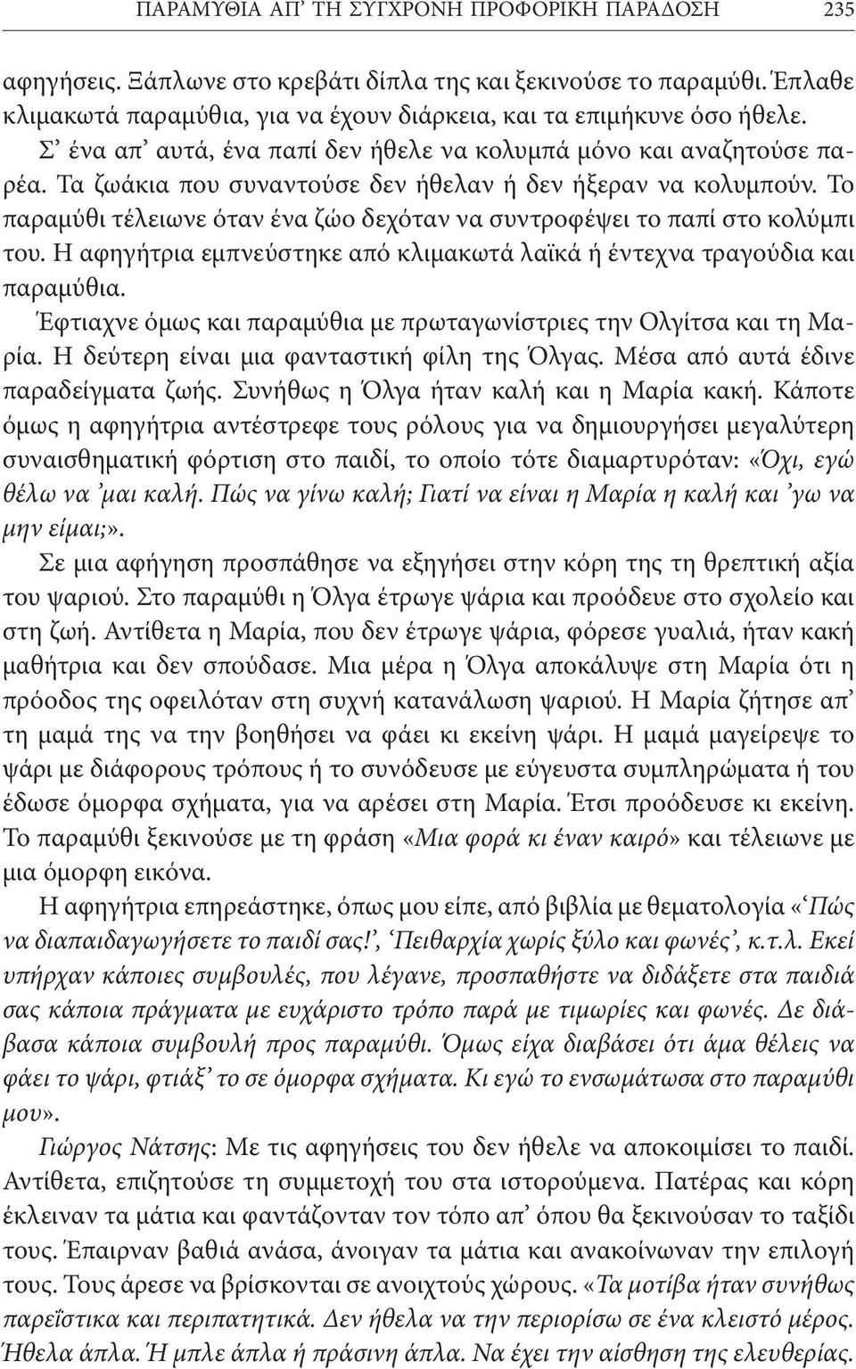 Το παραμύθι τέλειωνε όταν ένα ζώο δεχόταν να συντροφέψει το παπί στο κολύμπι του. Η αφηγήτρια εμπνεύστηκε από κλιμακωτά λαϊκά ή έντεχνα τραγούδια και παραμύθια.