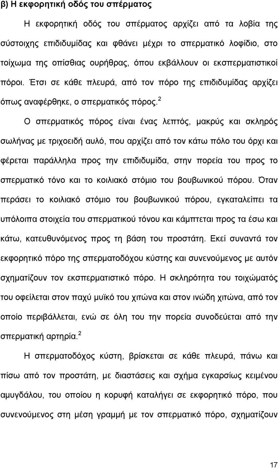 2 Ο σπερµατικός πόρος είναι ένας λεπτός, µακρύς και σκληρός σωλήνας µε τριχοειδή αυλό, που αρχίζει από τον κάτω πόλο του όρχι και φέρεται παράλληλα προς την επιδιδυµίδα, στην πορεία του προς το