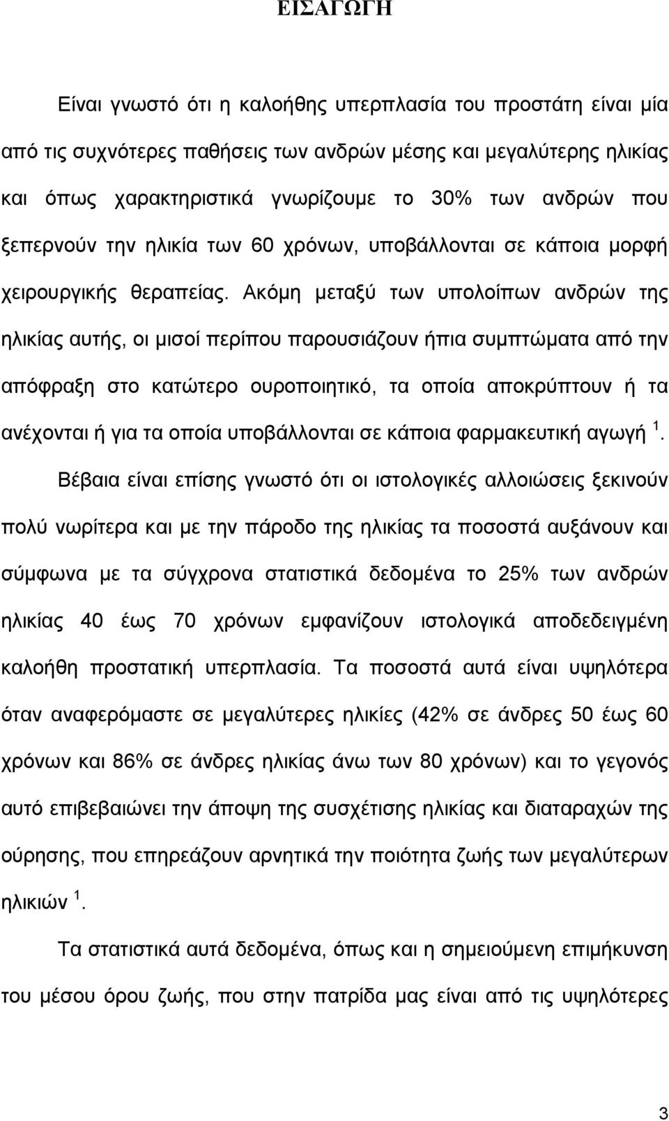 Ακόµη µεταξύ των υπολοίπων ανδρών της ηλικίας αυτής, οι µισοί περίπου παρουσιάζουν ήπια συµπτώµατα από την απόφραξη στο κατώτερο ουροποιητικό, τα οποία αποκρύπτουν ή τα ανέχονται ή για τα οποία