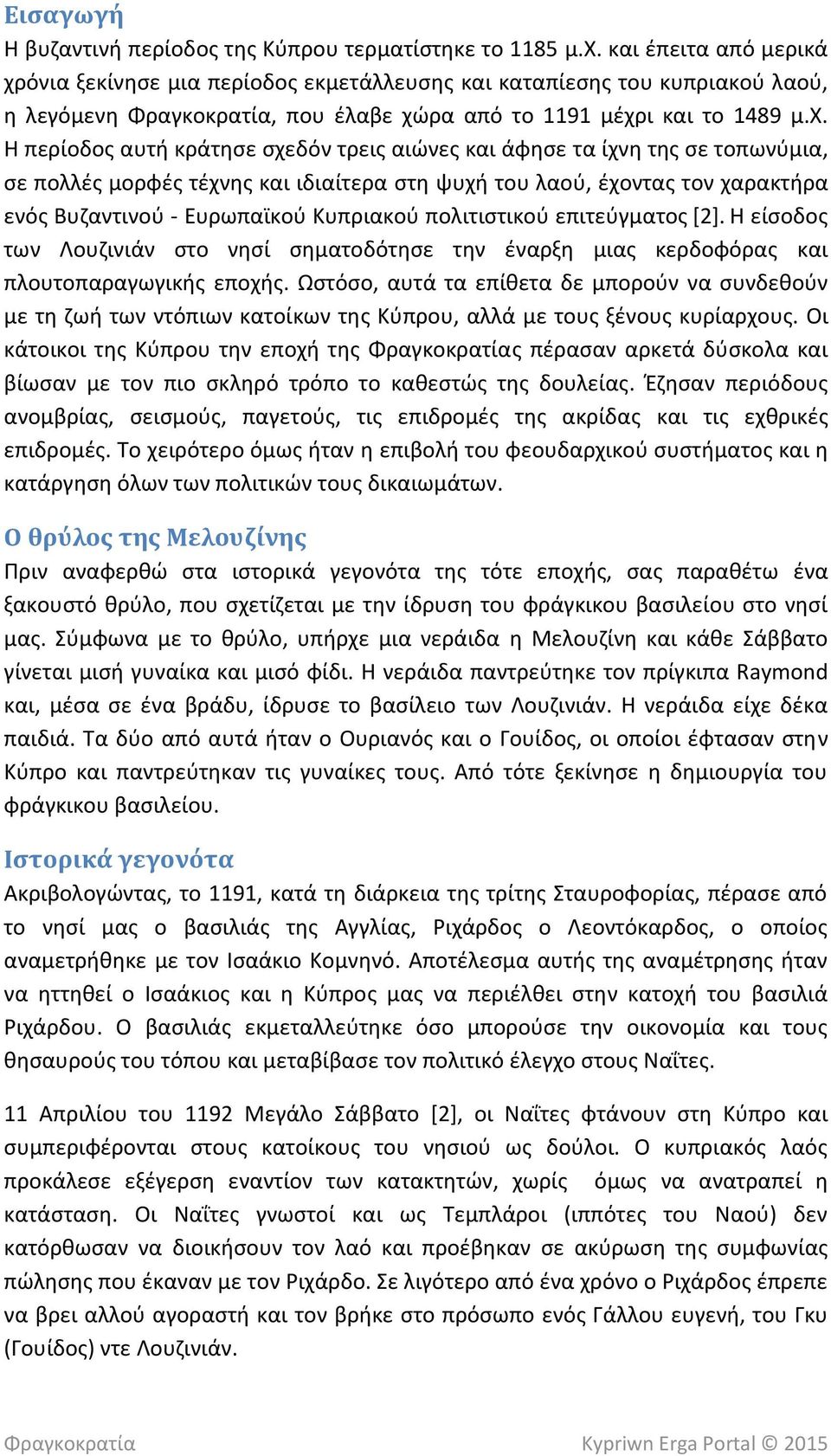 όνια ξεκίνησε μια περίοδος εκμετάλλευσης και καταπίεσης του κυπριακού λαού, η λεγόμενη Φραγκοκρατία, που έλαβε χώ