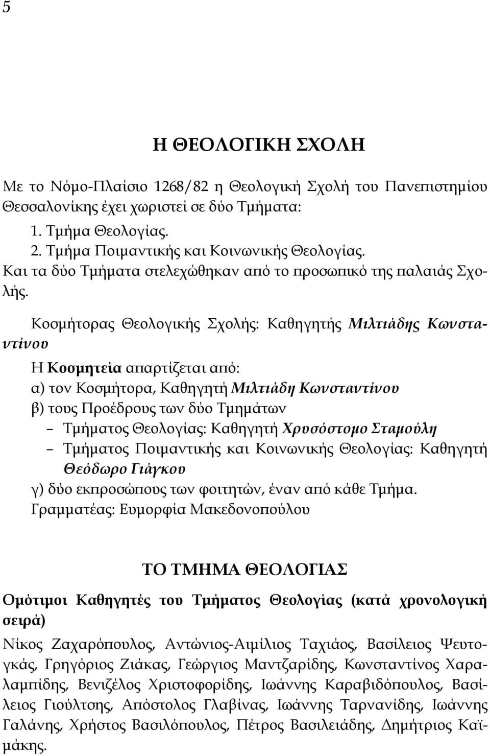 Κοσμήτορας Θεολογικής Σχολής: Καθηγητής Μιλτιάδης Κωνσταντίνου Η Κοσμητεία απαρτίζεται από: α) τον Κοσμήτορα, Καθηγητή Μιλτιάδη Κωνσταντίνου β) τους Προέδρους των δύο Τμημάτων Τμήματος Θεολογίας: