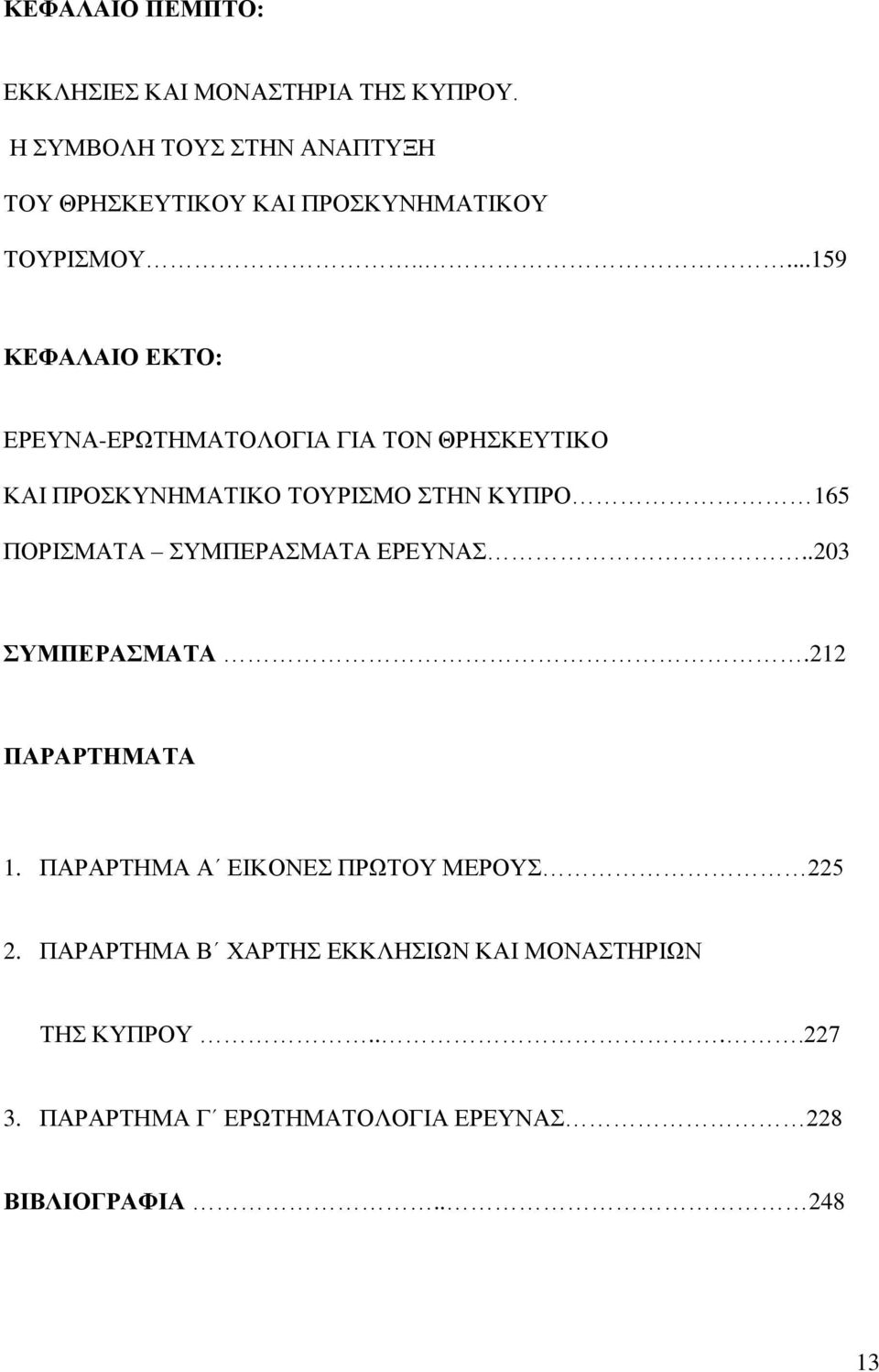 ....159 ΚΕΦΑΛΑΙΟ ΕΚΤΟ: ΕΡΕΥΝΑ-ΕΡΩΤΗΜΑΤΟΛΟΓΙΑ ΓΙΑ ΤΟΝ ΘΡΗΣΚΕΥΤΙΚΟ ΚΑΙ ΠΡΟΣΚΥΝΗΜΑΤΙΚΟ ΤΟΥΡΙΣΜΟ ΣΤΗΝ ΚΥΠΡΟ 165 ΠΟΡΙΣΜΑΤΑ