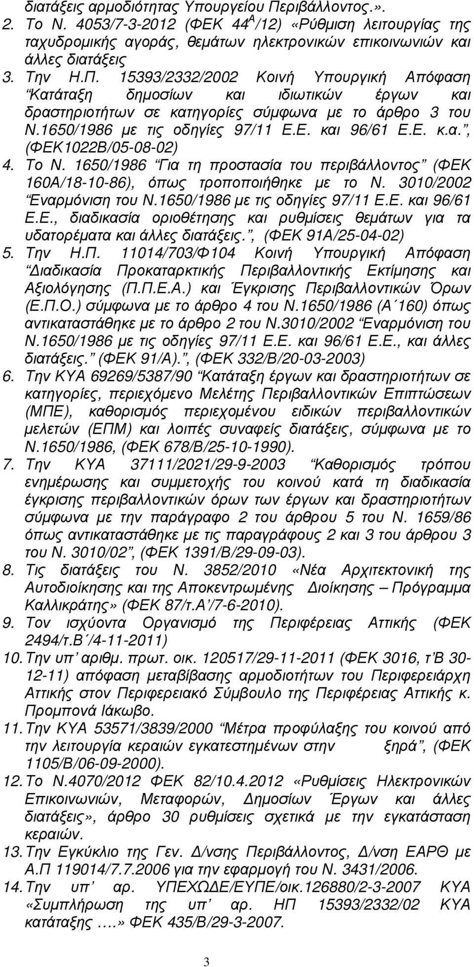 3010/2002 Εναρµόνιση του Ν.1650/1986 µε τις οδηγίες 97/11 Ε.Ε. και 96/61 Ε.Ε., διαδικασία οριοθέτησης και ρυθµίσεις θεµάτων για τα υδατορέµατα και άλλες διατάξεις., (ΦΕΚ 91Α/25-04-02) 5. Την Η.Π.