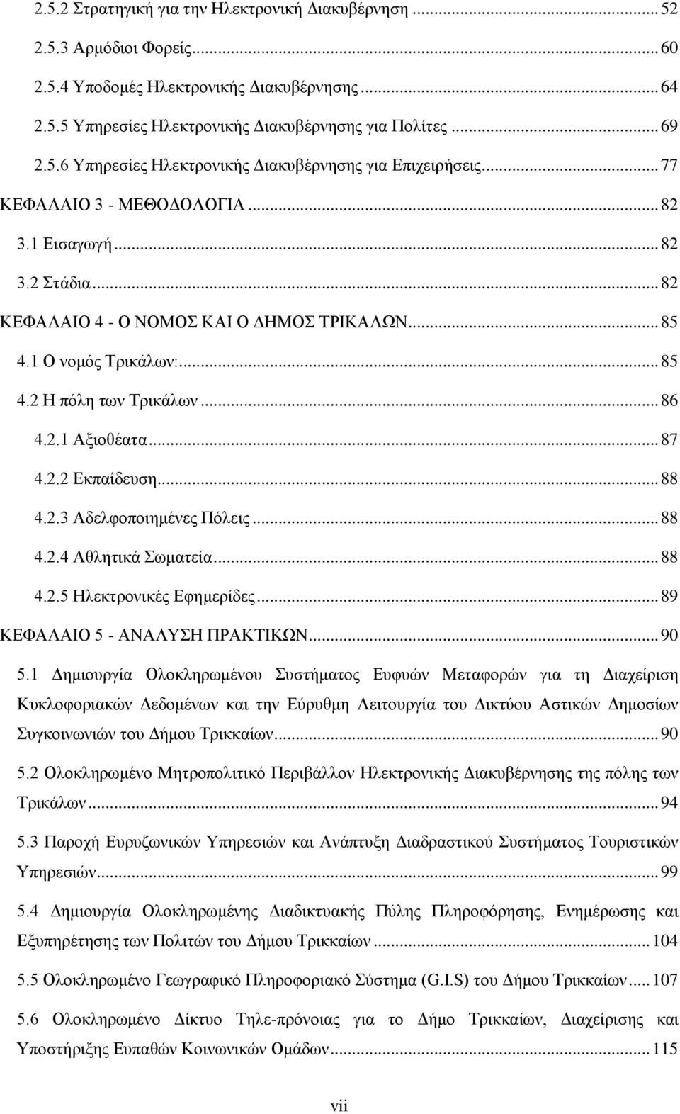 2.2 Δθπαίδεπζε... 88 4.2.3 Αδειθνπνηεκέλεο Πφιεηο... 88 4.2.4 Αζιεηηθά σκαηεία... 88 4.2.5 Ζιεθηξνληθέο Δθεκεξίδεο... 89 ΚΔΦΑΛΑΗΟ 5 - ΑΝΑΛΤΖ ΠΡΑΚΣΗΚΧΝ... 90 5.