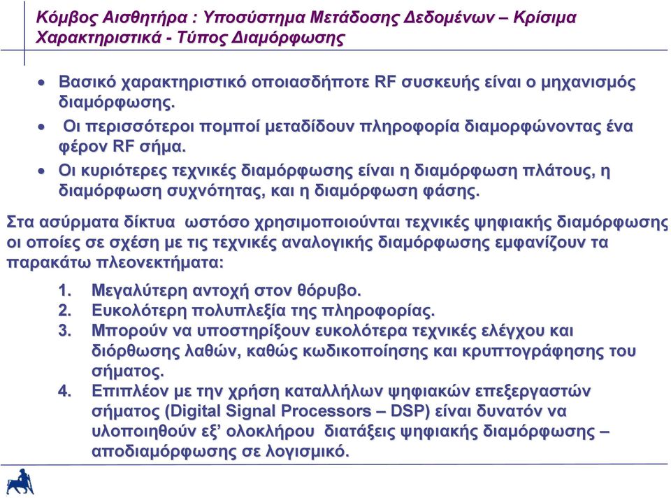 Στα ασύρματα δίκτυα ωστόσο χρησιμοποιούνται τεχνικές ψηφιακής διαμόρφωσης οι οποίες σε σχέση με τις τεχνικές αναλογικής διαμόρφωσης εμφανίζουν τα παρακάτω πλεονεκτήματα: 1.