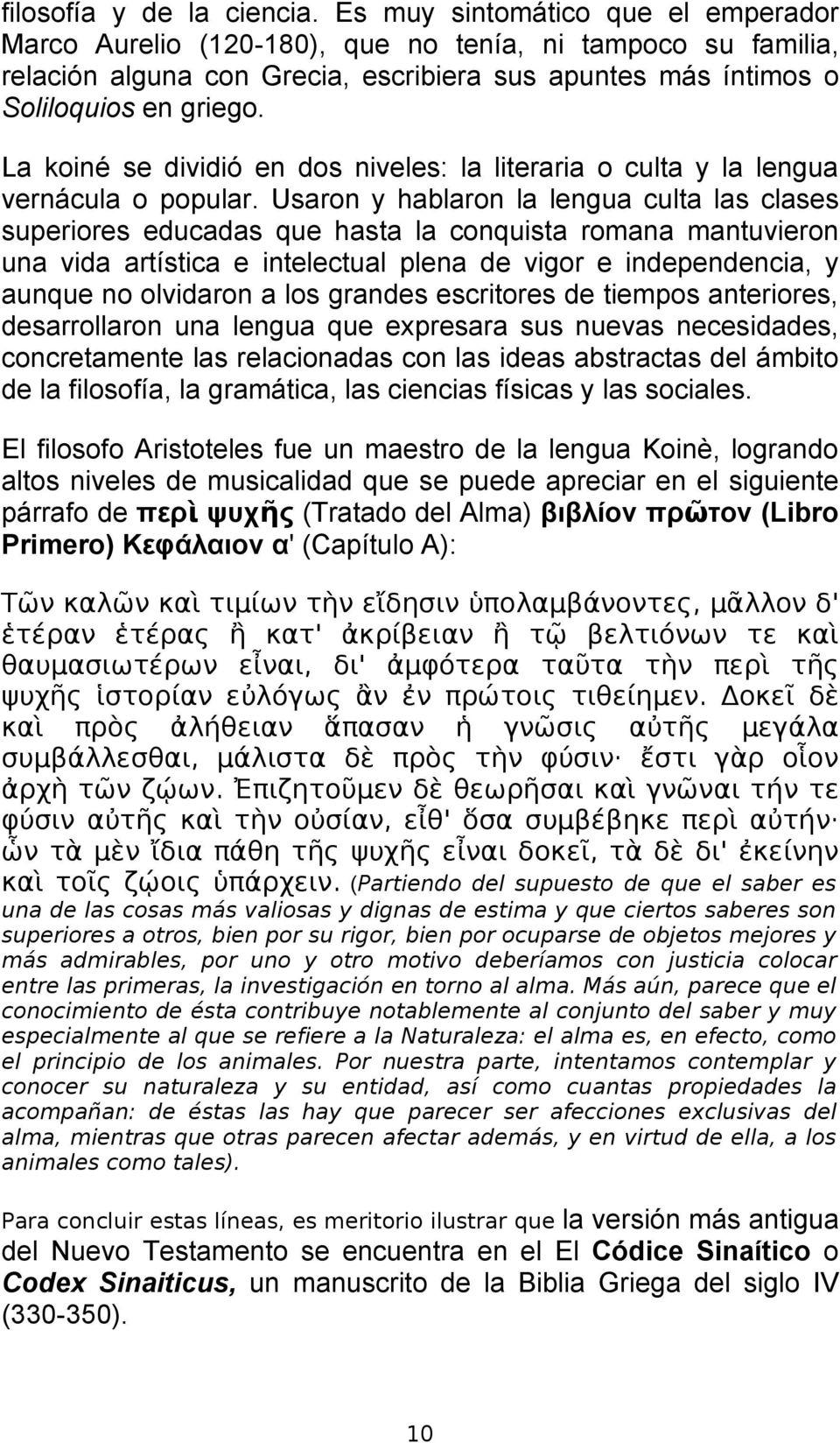 La koiné se dividió en dos niveles: la literaria o culta y la lengua vernácula o popular.