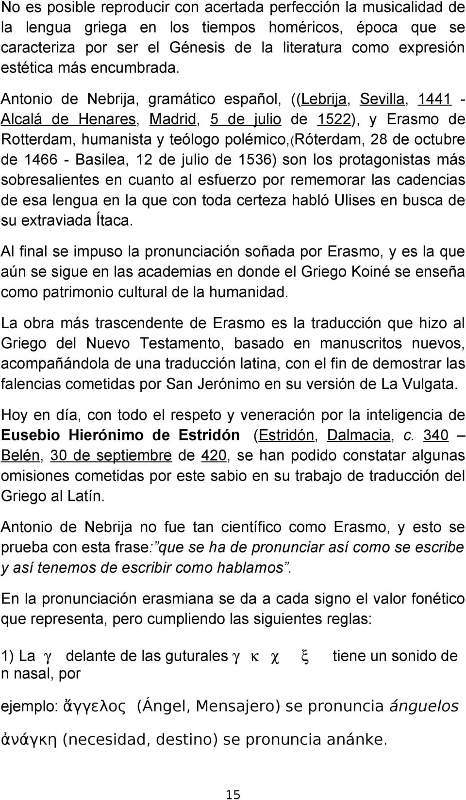 Antonio de Nebrija, gramático español, ((Lebrija, Sevilla, 1441 - Alcalá de Henares, Madrid, 5 de julio de 1522), y Erasmo de Rotterdam, humanista y teólogo polémico,(róterdam, 28 de octubre de 1466