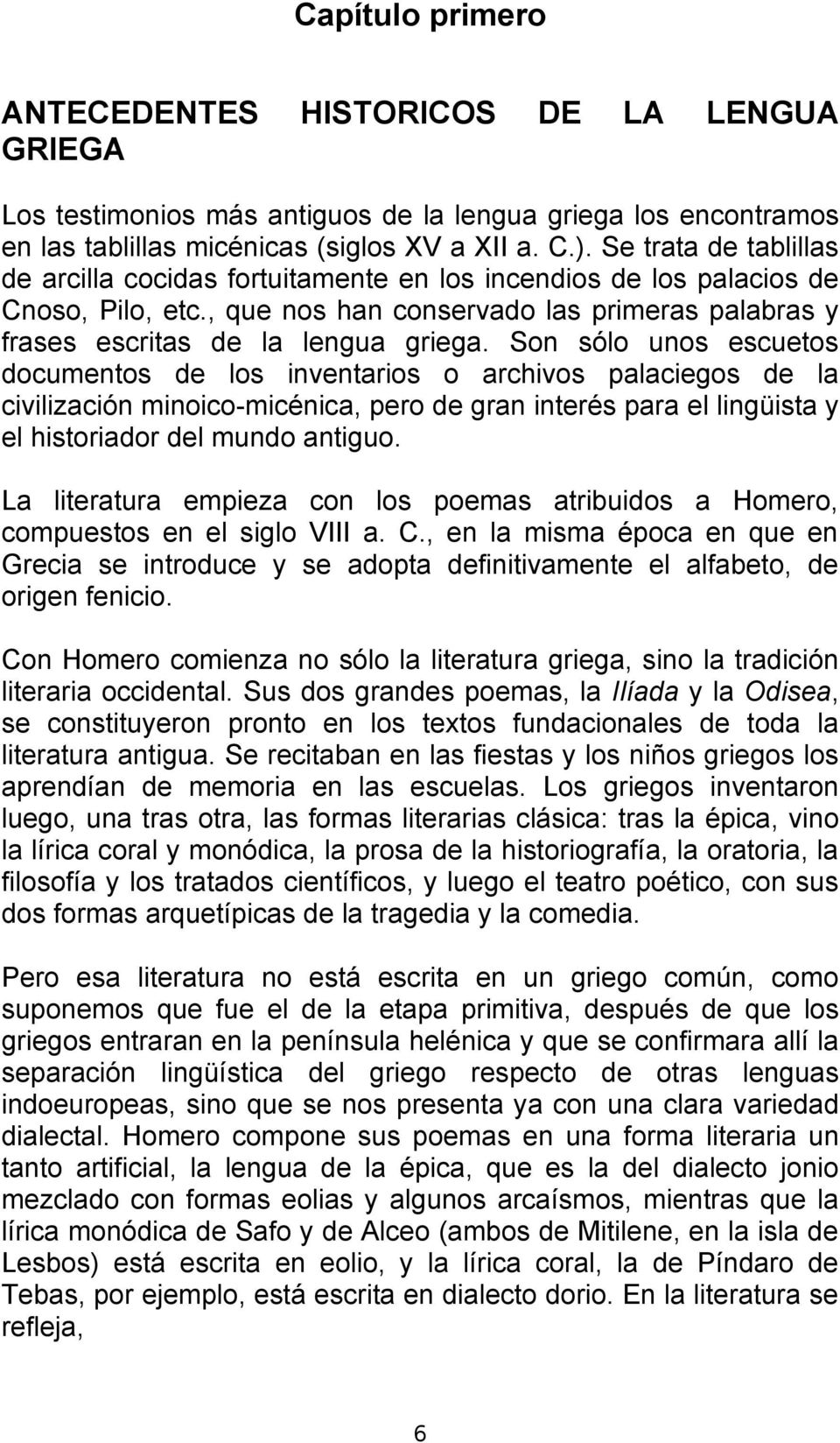 Son sólo unos escuetos documentos de los inventarios o archivos palaciegos de la civilización minoico-micénica, pero de gran interés para el lingüista y el historiador del mundo antiguo.