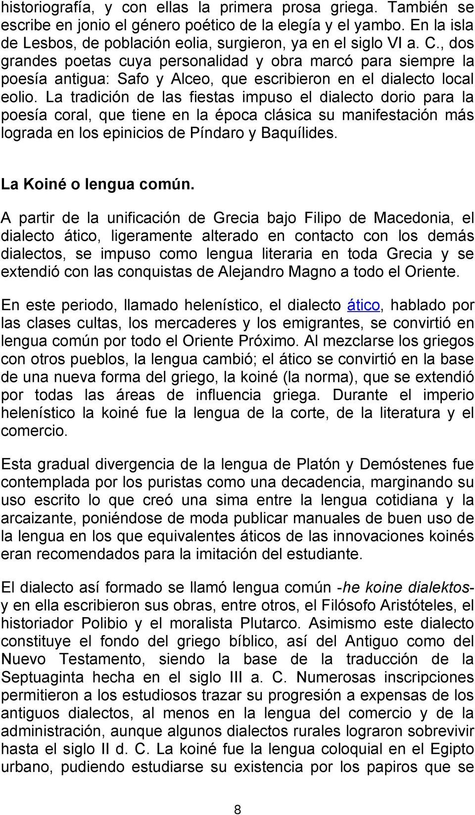 La tradición de las fiestas impuso el dialecto dorio para la poesía coral, que tiene en la época clásica su manifestación más lograda en los epinicios de Píndaro y Baquílides. La Koiné o lengua común.