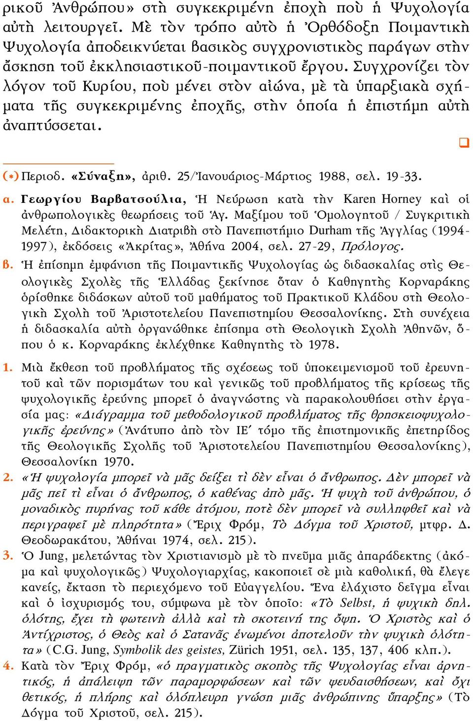 Συγχρονίζει τὸν λόγον τοῦ Κυρίου, ποὺ μένει στὸν αἰώνα, μὲ τὰ ὑπαρξιακὰ σχήματα τῆς συγκεκριμένης ἐποχῆς, στὴν ὁποία ἡ ἐπιστήμη αὐτὴ ἀναπτύσσεται. (*) Περιοδ. «Σύναξη», ἀριθ.