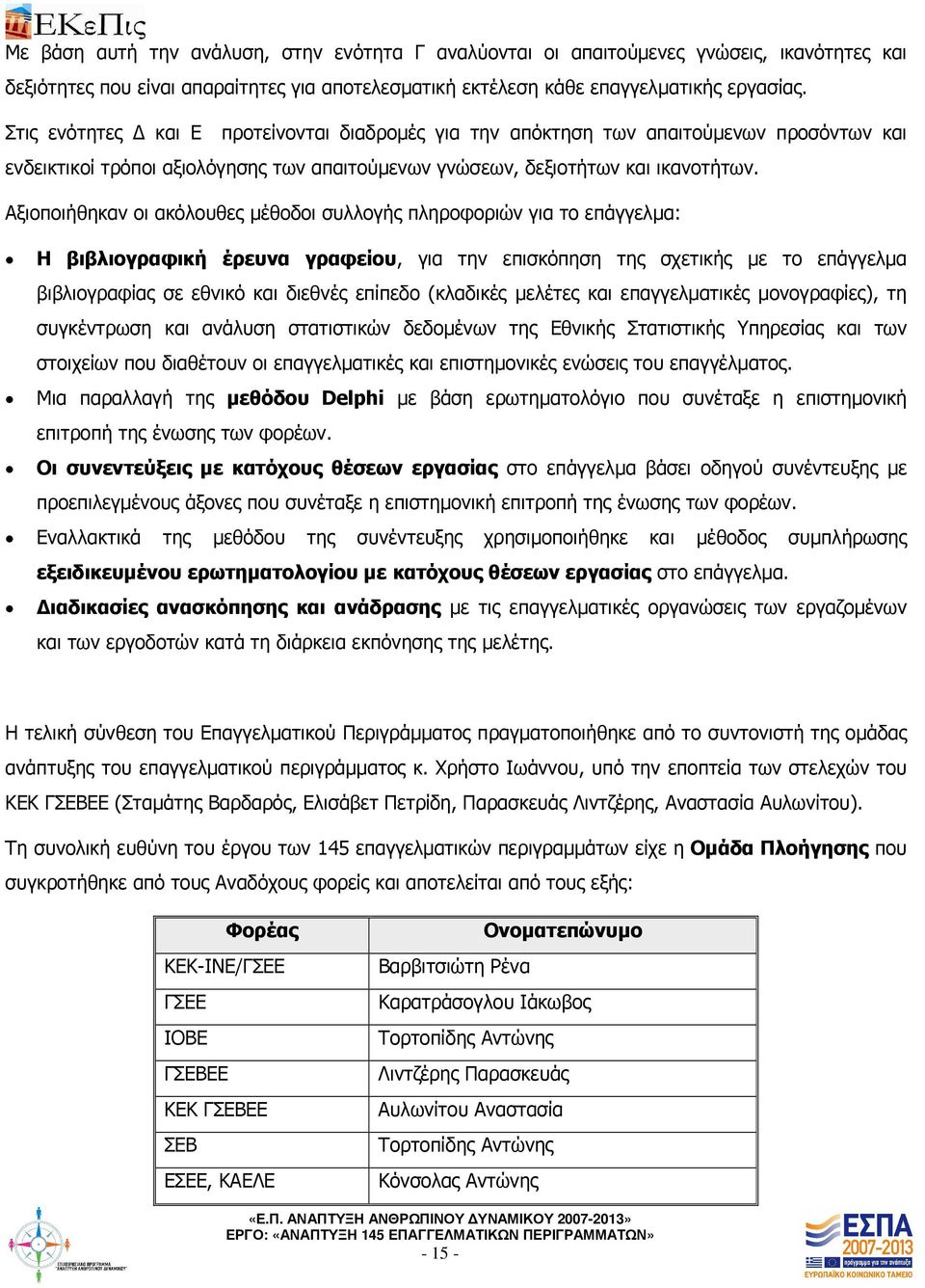 Αξιοποιήθηκαν οι ακόλουθες µέθοδοι συλλογής πληροφοριών για το επάγγελµα: Η βιβλιογραφική έρευνα γραφείου, για την επισκόπηση της σχετικής µε το επάγγελµα βιβλιογραφίας σε εθνικό και διεθνές επίπεδο